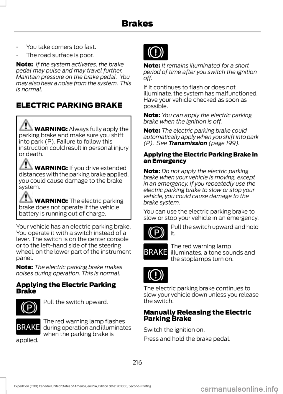 FORD EXPEDITION 2019  Owners Manual •
You take corners too fast.
• The road surface is poor.
Note:  If the system activates, the brake
pedal may pulse and may travel further.
Maintain pressure on the brake pedal.  You
may also hear 