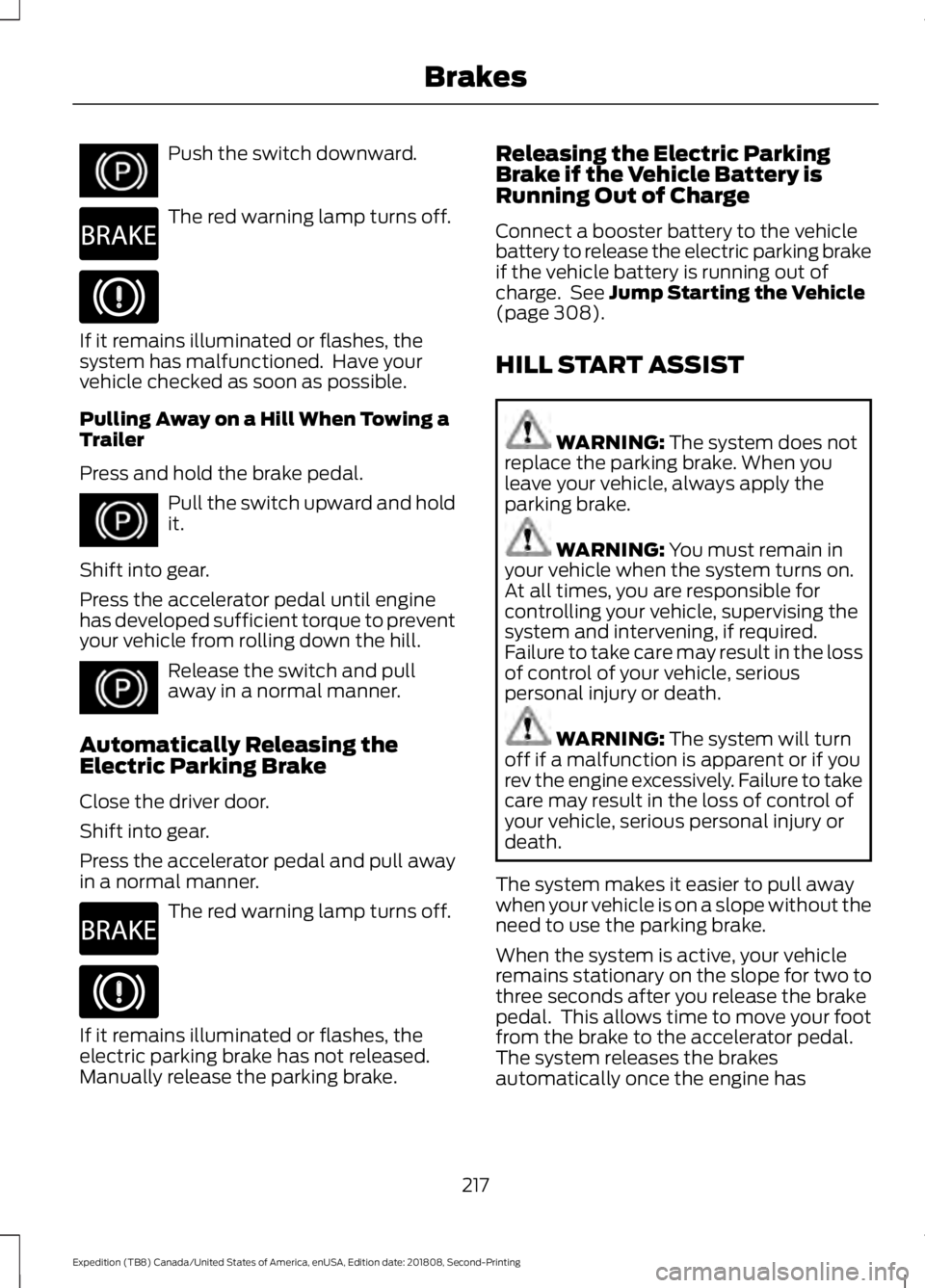 FORD EXPEDITION 2019  Owners Manual Push the switch downward.
The red warning lamp turns off.
If it remains illuminated or flashes, the
system has malfunctioned.  Have your
vehicle checked as soon as possible.
Pulling Away on a Hill Whe