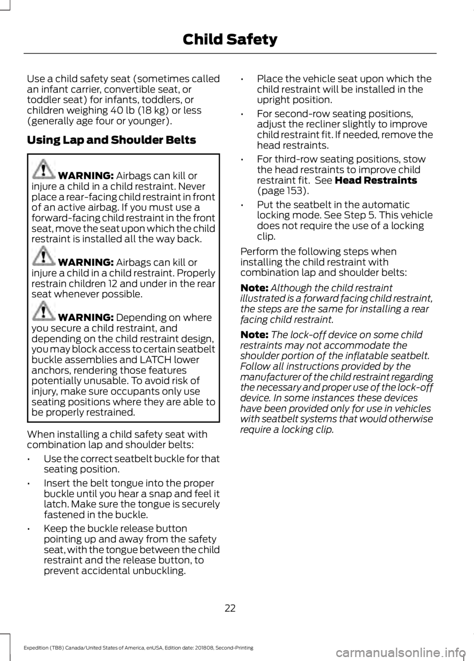 FORD EXPEDITION 2019 Owners Manual Use a child safety seat (sometimes called
an infant carrier, convertible seat, or
toddler seat) for infants, toddlers, or
children weighing 40 lb (18 kg) or less
(generally age four or younger).
Using