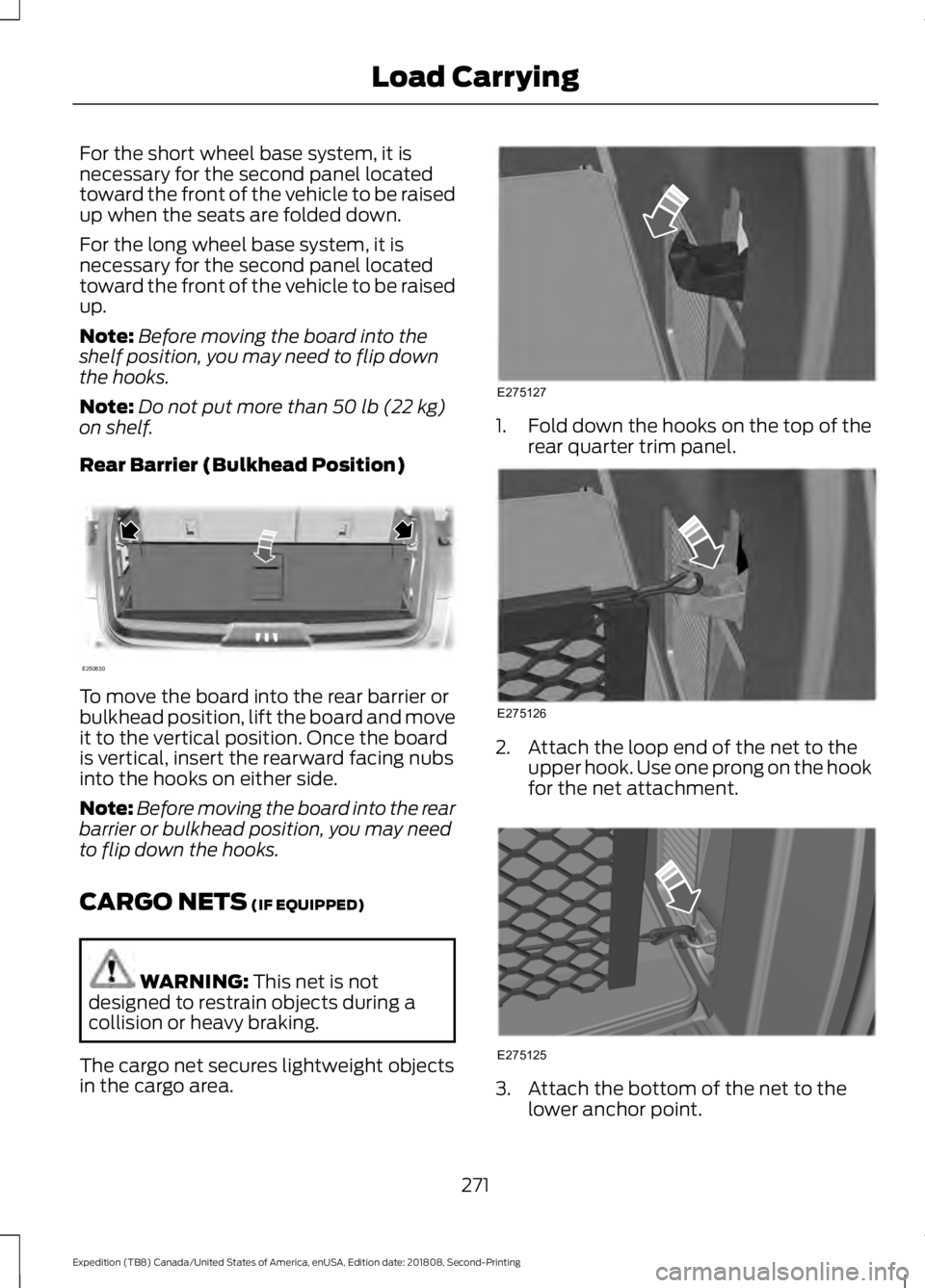 FORD EXPEDITION 2019 Owners Manual For the short wheel base system, it is
necessary for the second panel located
toward the front of the vehicle to be raised
up when the seats are folded down.
For the long wheel base system, it is
nece FORD EXPEDITION 2019 Owners Manual For the short wheel base system, it is
necessary for the second panel located
toward the front of the vehicle to be raised
up when the seats are folded down.
For the long wheel base system, it is
nece