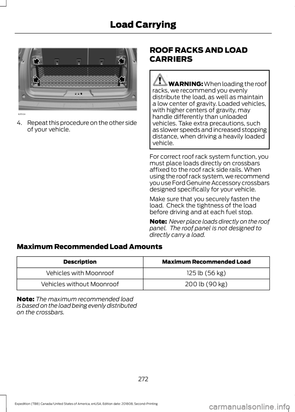 FORD EXPEDITION 2019 Owners Manual 4.
Repeat this procedure on the other side
of your vehicle. ROOF RACKS AND LOAD
CARRIERS WARNING: When loading the roof
racks, we recommend you evenly
distribute the load, as well as maintain
a low ce FORD EXPEDITION 2019 Owners Manual 4.
Repeat this procedure on the other side
of your vehicle. ROOF RACKS AND LOAD
CARRIERS WARNING: When loading the roof
racks, we recommend you evenly
distribute the load, as well as maintain
a low ce