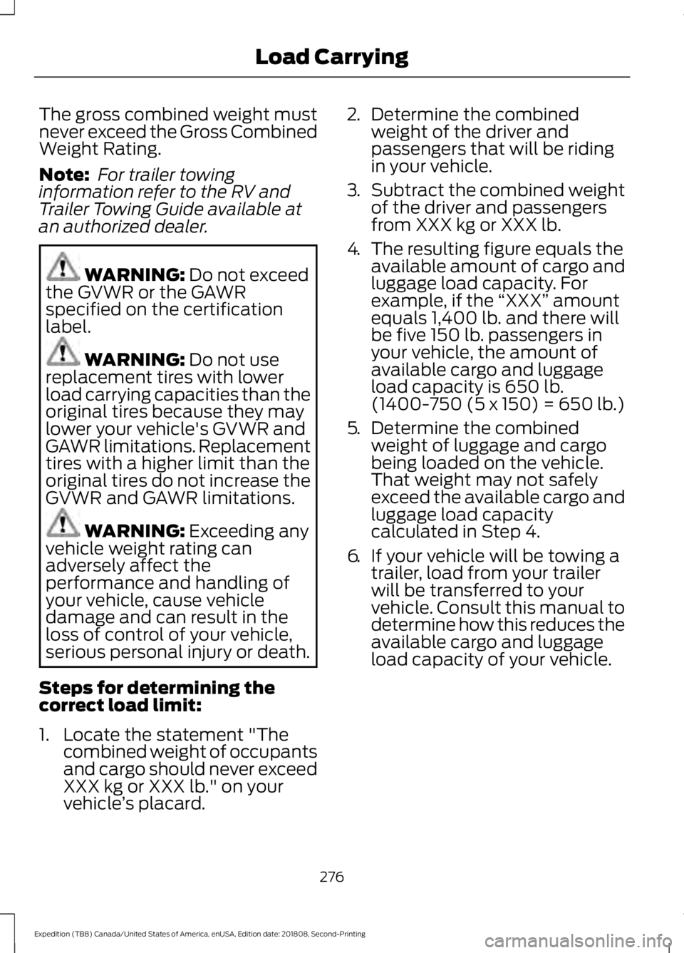 FORD EXPEDITION 2019 Owners Manual The gross combined weight must
never exceed the Gross Combined
Weight Rating.
Note:
For trailer towing
information refer to the RV and
Trailer Towing Guide available at
an authorized dealer. WARNING: FORD EXPEDITION 2019 Owners Manual The gross combined weight must
never exceed the Gross Combined
Weight Rating.
Note:
For trailer towing
information refer to the RV and
Trailer Towing Guide available at
an authorized dealer. WARNING: