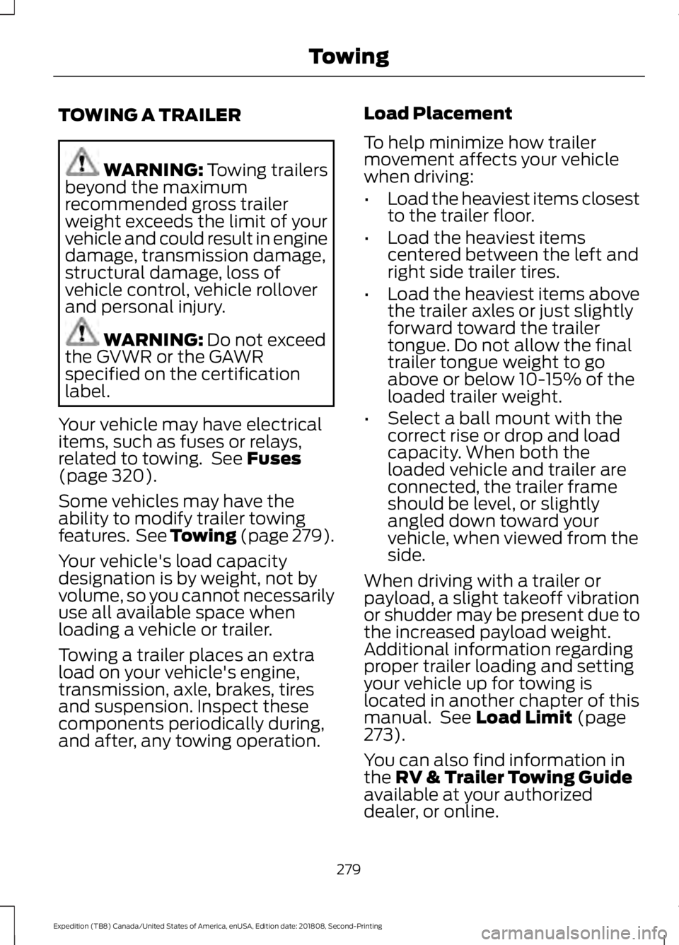 FORD EXPEDITION 2019 Owners Manual TOWING A TRAILER
WARNING: Towing trailers
beyond the maximum
recommended gross trailer
weight exceeds the limit of your
vehicle and could result in engine
damage, transmission damage,
structural damag FORD EXPEDITION 2019 Owners Manual TOWING A TRAILER
WARNING: Towing trailers
beyond the maximum
recommended gross trailer
weight exceeds the limit of your
vehicle and could result in engine
damage, transmission damage,
structural damag