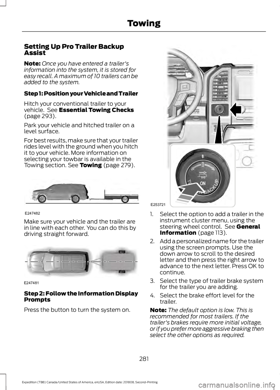 FORD EXPEDITION 2019 Owners Manual Setting Up Pro Trailer Backup
Assist
Note:
Once you have entered a trailer's
information into the system, it is stored for
easy recall. A maximum of 10 trailers can be
added to the system.
Step 1: FORD EXPEDITION 2019 Owners Manual Setting Up Pro Trailer Backup
Assist
Note:
Once you have entered a trailer's
information into the system, it is stored for
easy recall. A maximum of 10 trailers can be
added to the system.
Step 1: