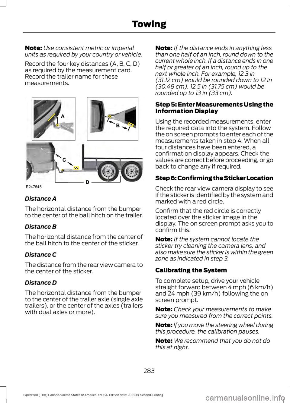 FORD EXPEDITION 2019 Owners Manual Note:
Use consistent metric or imperial
units as required by your country or vehicle.
Record the four key distances (A, B, C, D)
as required by the measurement card.
Record the trailer name for these
FORD EXPEDITION 2019 Owners Manual Note:
Use consistent metric or imperial
units as required by your country or vehicle.
Record the four key distances (A, B, C, D)
as required by the measurement card.
Record the trailer name for these