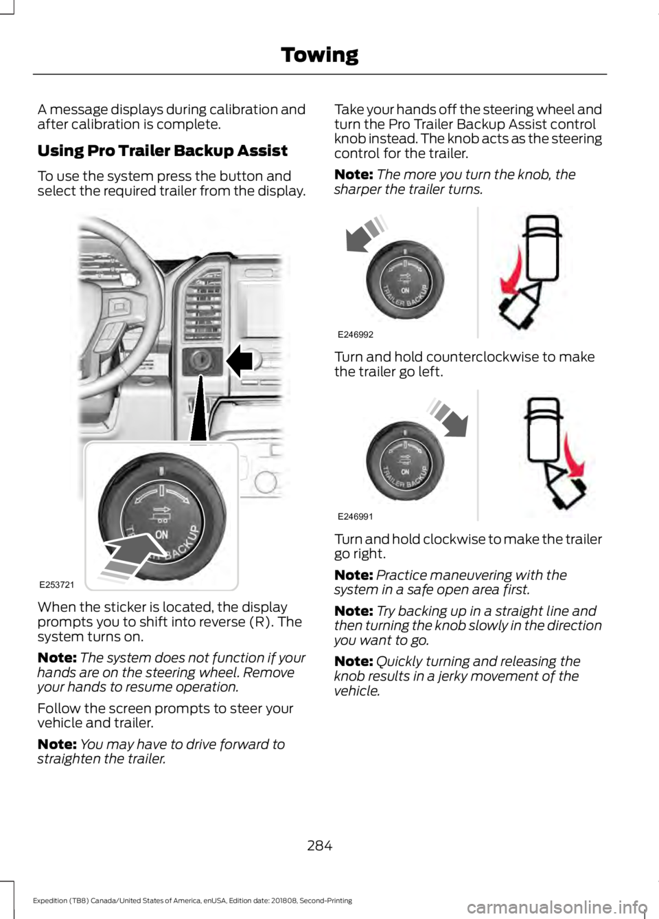 FORD EXPEDITION 2019 Owners Manual A message displays during calibration and
after calibration is complete.
Using Pro Trailer Backup Assist
To use the system press the button and
select the required trailer from the display.
When the s FORD EXPEDITION 2019 Owners Manual A message displays during calibration and
after calibration is complete.
Using Pro Trailer Backup Assist
To use the system press the button and
select the required trailer from the display.
When the s