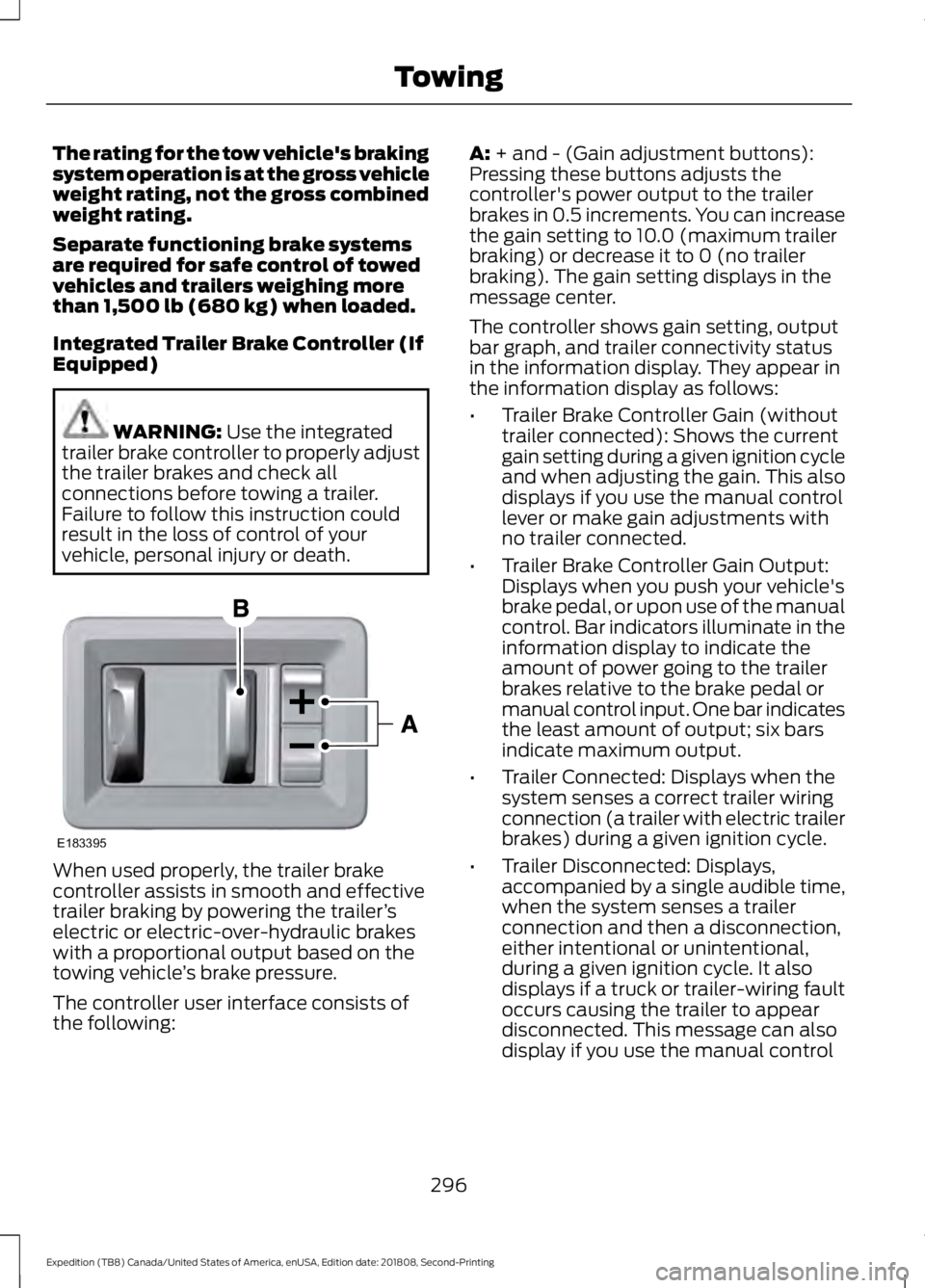 FORD EXPEDITION 2019  Owners Manual The rating for the tow vehicle's braking
system operation is at the gross vehicle
weight rating, not the gross combined
weight rating.
Separate functioning brake systems
are required for safe cont