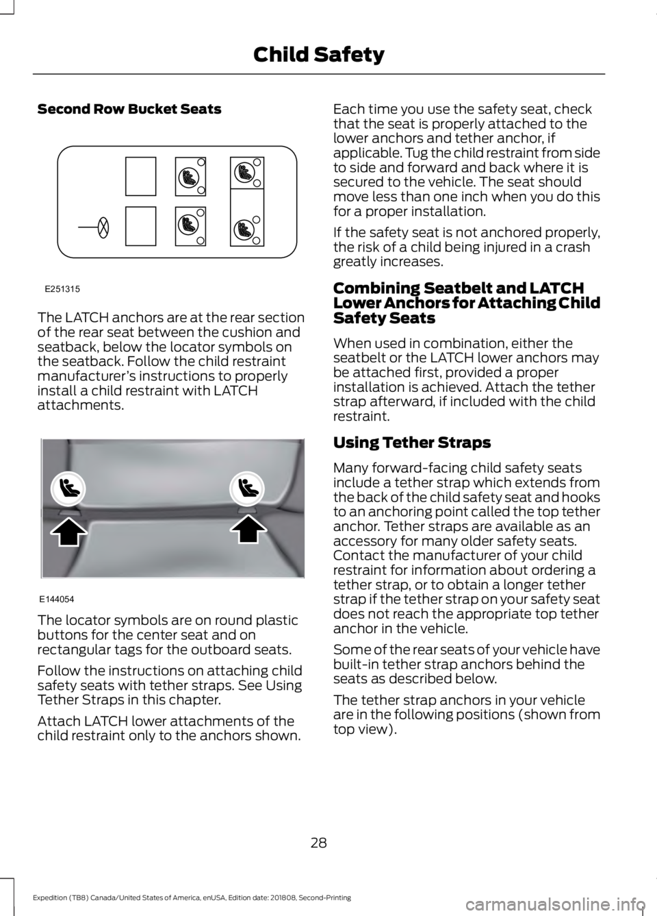 FORD EXPEDITION 2019 Owners Guide Second Row Bucket Seats
The LATCH anchors are at the rear section
of the rear seat between the cushion and
seatback, below the locator symbols on
the seatback. Follow the child restraint
manufacturer
FORD EXPEDITION 2019 Owners Guide Second Row Bucket Seats
The LATCH anchors are at the rear section
of the rear seat between the cushion and
seatback, below the locator symbols on
the seatback. Follow the child restraint
manufacturer
