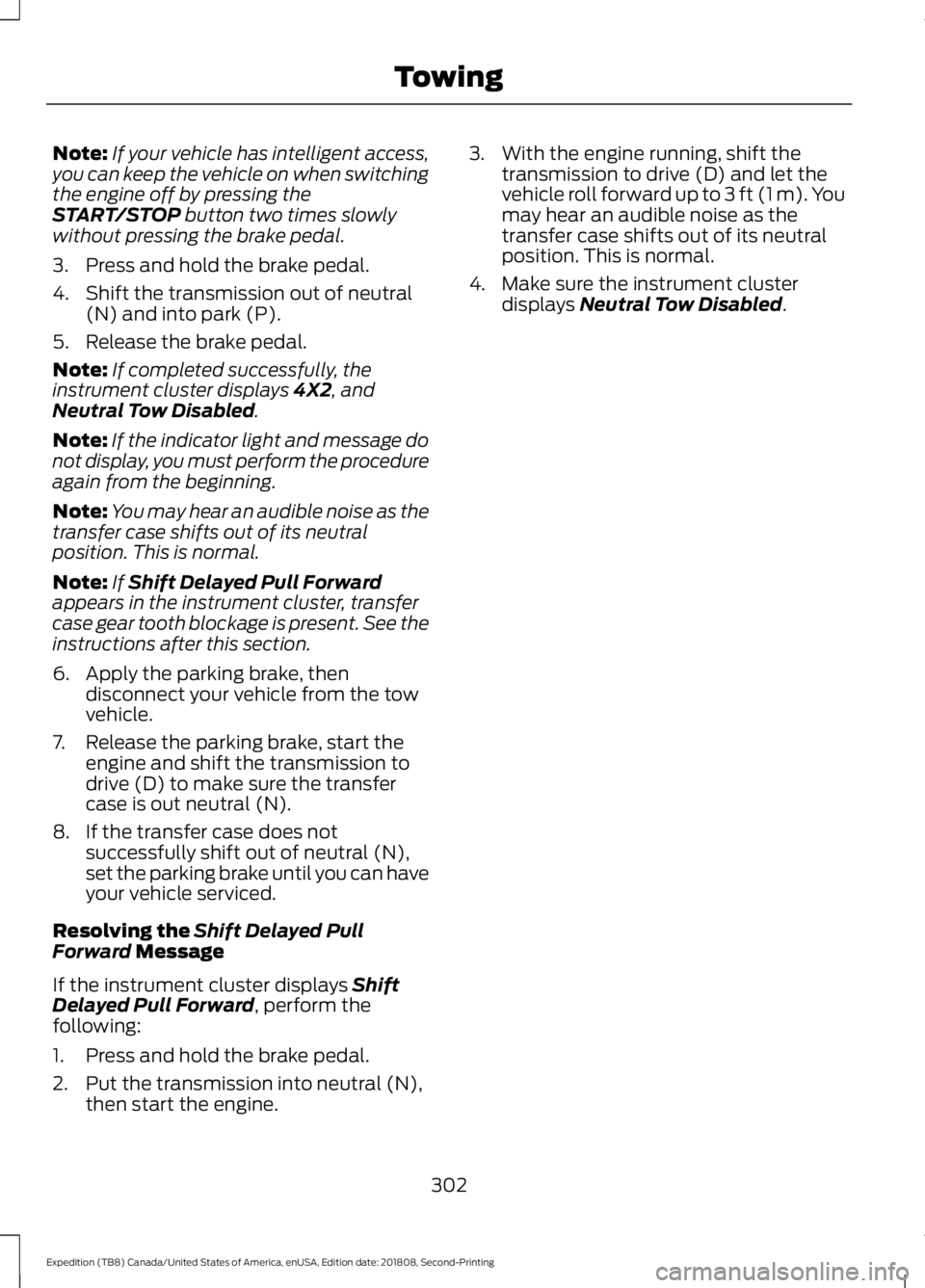 FORD EXPEDITION 2019 Owners Manual Note:
If your vehicle has intelligent access,
you can keep the vehicle on when switching
the engine off by pressing the
START/STOP button two times slowly
without pressing the brake pedal.
3. Press an FORD EXPEDITION 2019 Owners Manual Note:
If your vehicle has intelligent access,
you can keep the vehicle on when switching
the engine off by pressing the
START/STOP button two times slowly
without pressing the brake pedal.
3. Press an