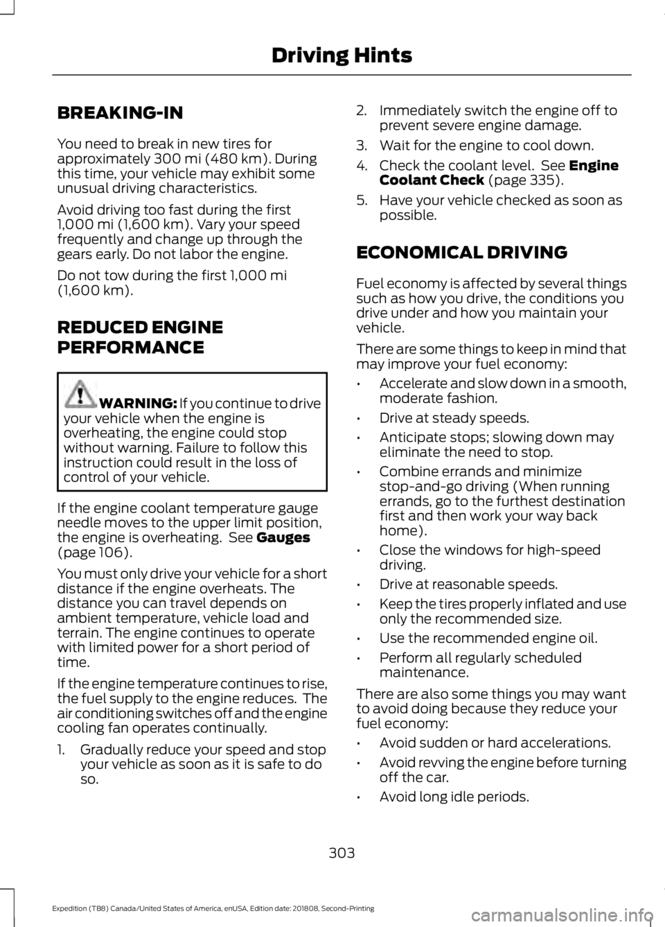 FORD EXPEDITION 2019 Owners Manual BREAKING-IN
You need to break in new tires for
approximately 300 mi (480 km). During
this time, your vehicle may exhibit some
unusual driving characteristics.
Avoid driving too fast during the first
1 FORD EXPEDITION 2019 Owners Manual BREAKING-IN
You need to break in new tires for
approximately 300 mi (480 km). During
this time, your vehicle may exhibit some
unusual driving characteristics.
Avoid driving too fast during the first
1