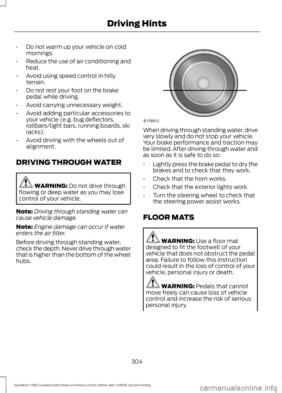 FORD EXPEDITION 2019  Owners Manual •
Do not warm up your vehicle on cold
mornings.
• Reduce the use of air conditioning and
heat.
• Avoid using speed control in hilly
terrain.
• Do not rest your foot on the brake
pedal while dr