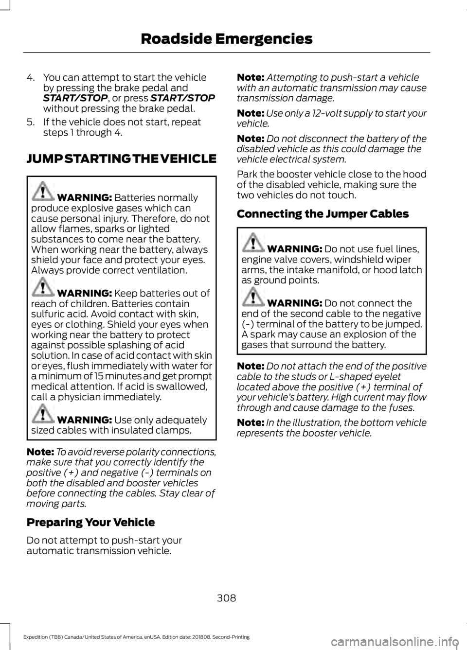 FORD EXPEDITION 2019  Owners Manual 4. You can attempt to start the vehicle
by pressing the brake pedal and
START/STOP, or press START/STOP
without pressing the brake pedal.
5. If the vehicle does not start, repeat steps 1 through 4.
JU