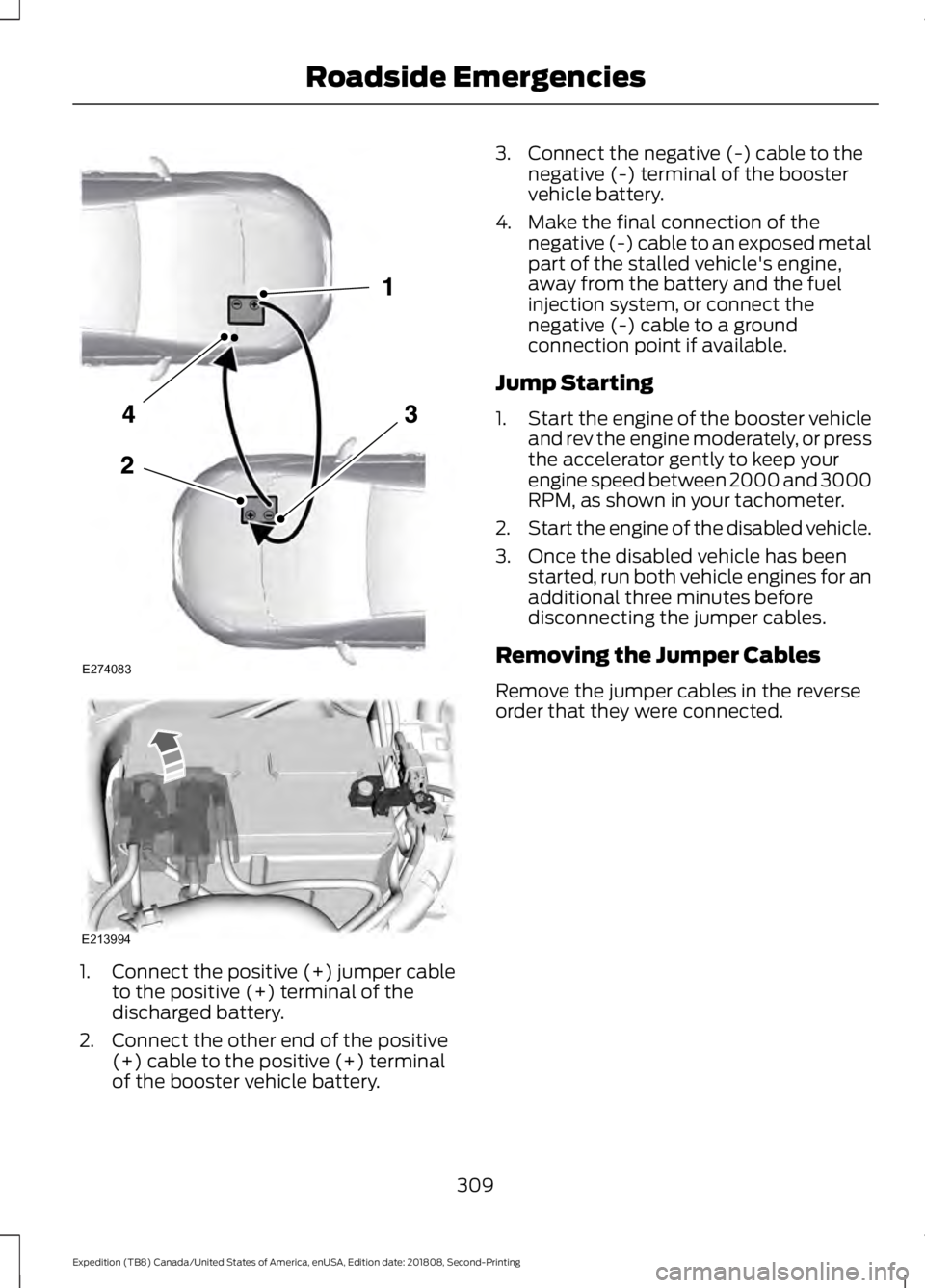 FORD EXPEDITION 2019  Owners Manual 1.
Connect the positive (+) jumper cable
to the positive (+) terminal of the
discharged battery.
2. Connect the other end of the positive (+) cable to the positive (+) terminal
of the booster vehicle 