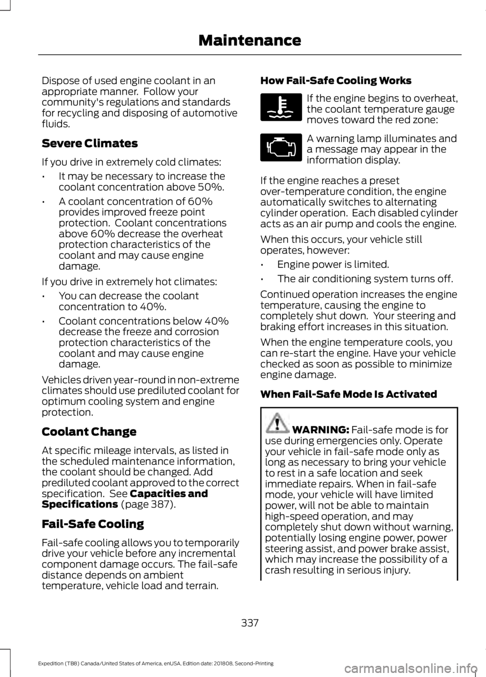 FORD EXPEDITION 2019 Owners Manual Dispose of used engine coolant in an
appropriate manner. Follow your
community's regulations and standards
for recycling and disposing of automotive
fluids.
Severe Climates
If you drive in extrem FORD EXPEDITION 2019 Owners Manual Dispose of used engine coolant in an
appropriate manner. Follow your
community's regulations and standards
for recycling and disposing of automotive
fluids.
Severe Climates
If you drive in extrem