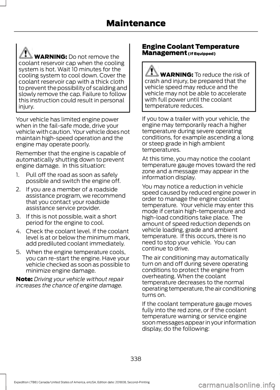 FORD EXPEDITION 2019 Owners Manual WARNING: Do not remove the
coolant reservoir cap when the cooling
system is hot. Wait 10 minutes for the
cooling system to cool down. Cover the
coolant reservoir cap with a thick cloth
to prevent the FORD EXPEDITION 2019 Owners Manual WARNING: Do not remove the
coolant reservoir cap when the cooling
system is hot. Wait 10 minutes for the
cooling system to cool down. Cover the
coolant reservoir cap with a thick cloth
to prevent the