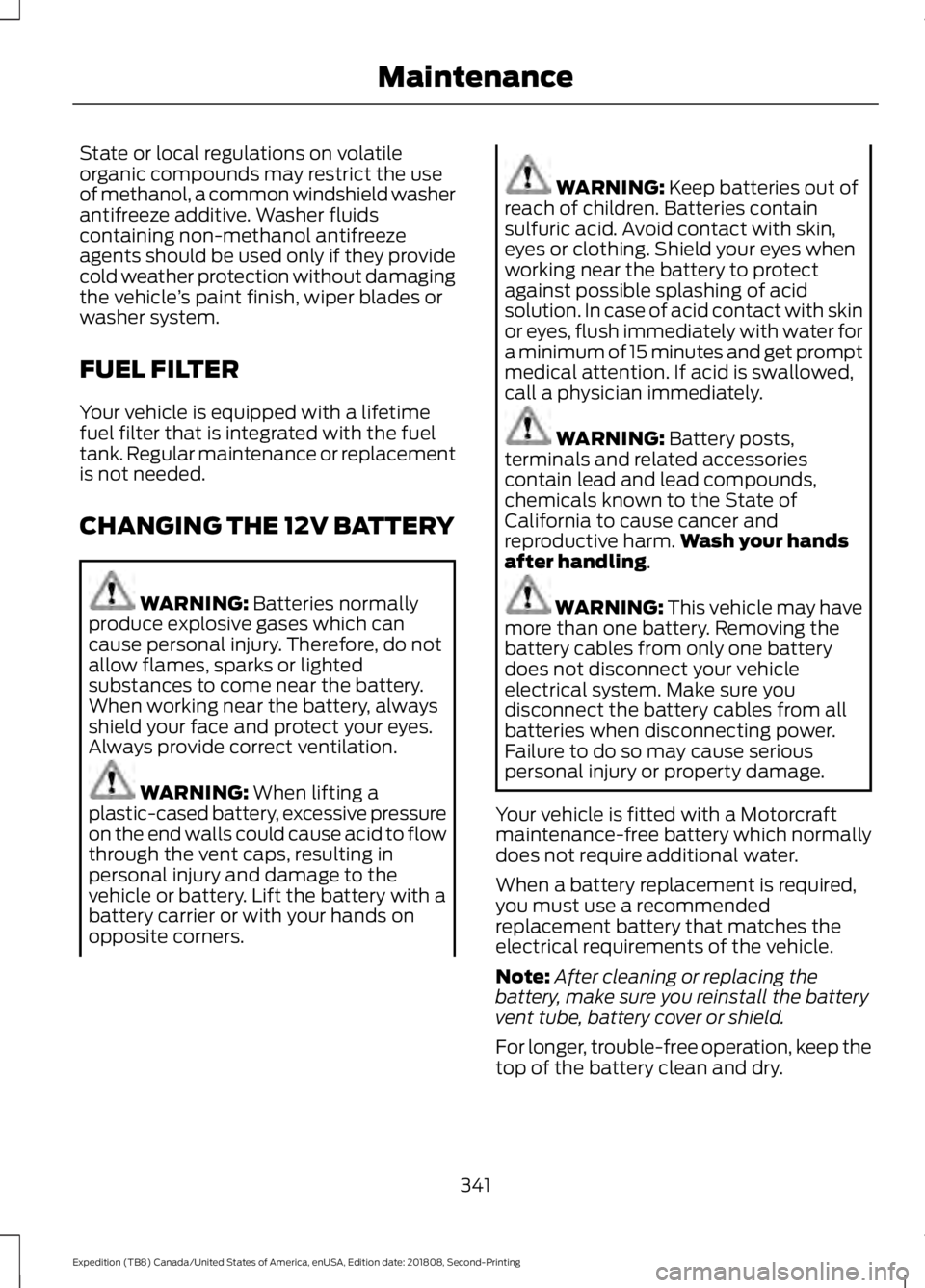 FORD EXPEDITION 2019  Owners Manual State or local regulations on volatile
organic compounds may restrict the use
of methanol, a common windshield washer
antifreeze additive. Washer fluids
containing non-methanol antifreeze
agents shoul