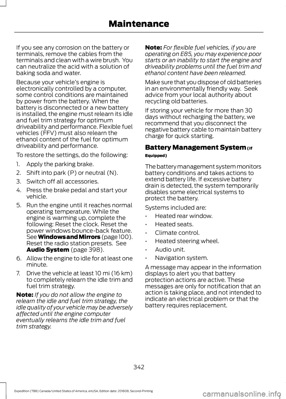 FORD EXPEDITION 2019 Owners Manual If you see any corrosion on the battery or
terminals, remove the cables from the
terminals and clean with a wire brush. You
can neutralize the acid with a solution of
baking soda and water.
Because y FORD EXPEDITION 2019 Owners Manual If you see any corrosion on the battery or
terminals, remove the cables from the
terminals and clean with a wire brush. You
can neutralize the acid with a solution of
baking soda and water.
Because y