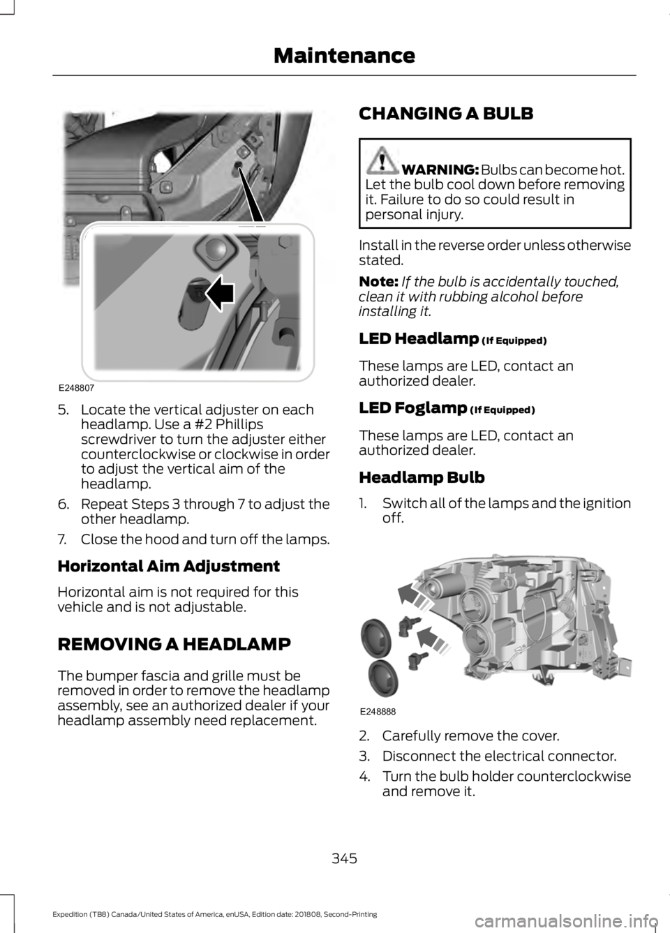 FORD EXPEDITION 2019 Owners Manual 5. Locate the vertical adjuster on each
headlamp. Use a #2 Phillips
screwdriver to turn the adjuster either
counterclockwise or clockwise in order
to adjust the vertical aim of the
headlamp.
6. Repeat FORD EXPEDITION 2019 Owners Manual 5. Locate the vertical adjuster on each
headlamp. Use a #2 Phillips
screwdriver to turn the adjuster either
counterclockwise or clockwise in order
to adjust the vertical aim of the
headlamp.
6. Repeat