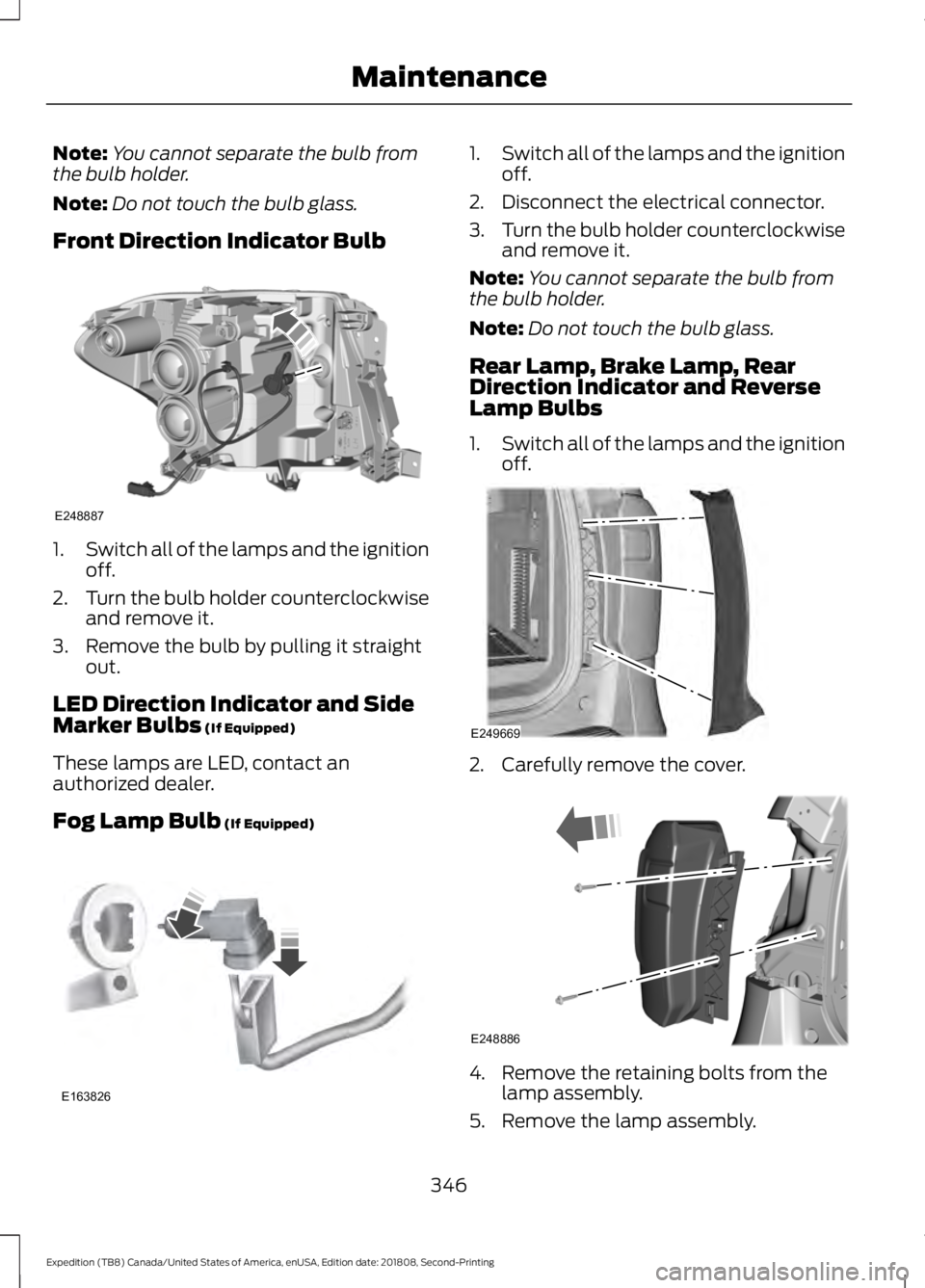 FORD EXPEDITION 2019 Owners Manual Note:
You cannot separate the bulb from
the bulb holder.
Note: Do not touch the bulb glass.
Front Direction Indicator Bulb 1.
Switch all of the lamps and the ignition
off.
2. Turn the bulb holder coun FORD EXPEDITION 2019 Owners Manual Note:
You cannot separate the bulb from
the bulb holder.
Note: Do not touch the bulb glass.
Front Direction Indicator Bulb 1.
Switch all of the lamps and the ignition
off.
2. Turn the bulb holder coun