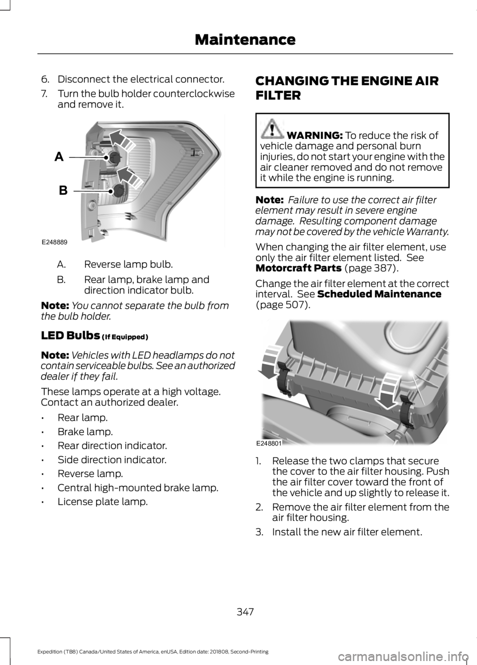 FORD EXPEDITION 2019  Owners Manual 6. Disconnect the electrical connector.
7.
Turn the bulb holder counterclockwise
and remove it. Reverse lamp bulb.
A.
Rear lamp, brake lamp and
direction indicator bulb.
B.
Note: You cannot separate t