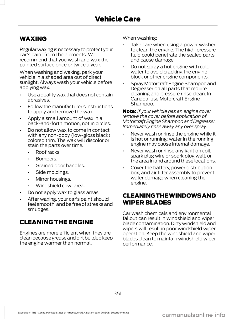 FORD EXPEDITION 2019  Owners Manual WAXING
Regular waxing is necessary to protect your
car's paint from the elements. We
recommend that you wash and wax the
painted surface once or twice a year.
When washing and waxing, park your
ve