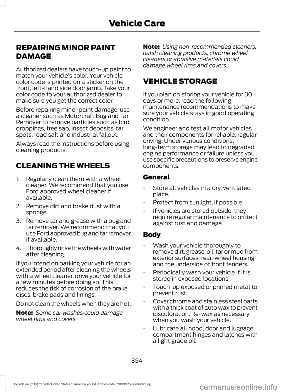 FORD EXPEDITION 2019  Owners Manual REPAIRING MINOR PAINT
DAMAGE
Authorized dealers have touch-up paint to
match your vehicle
’s color. Your vehicle
color code is printed on a sticker on the
front, left-hand side door jamb. Take your
