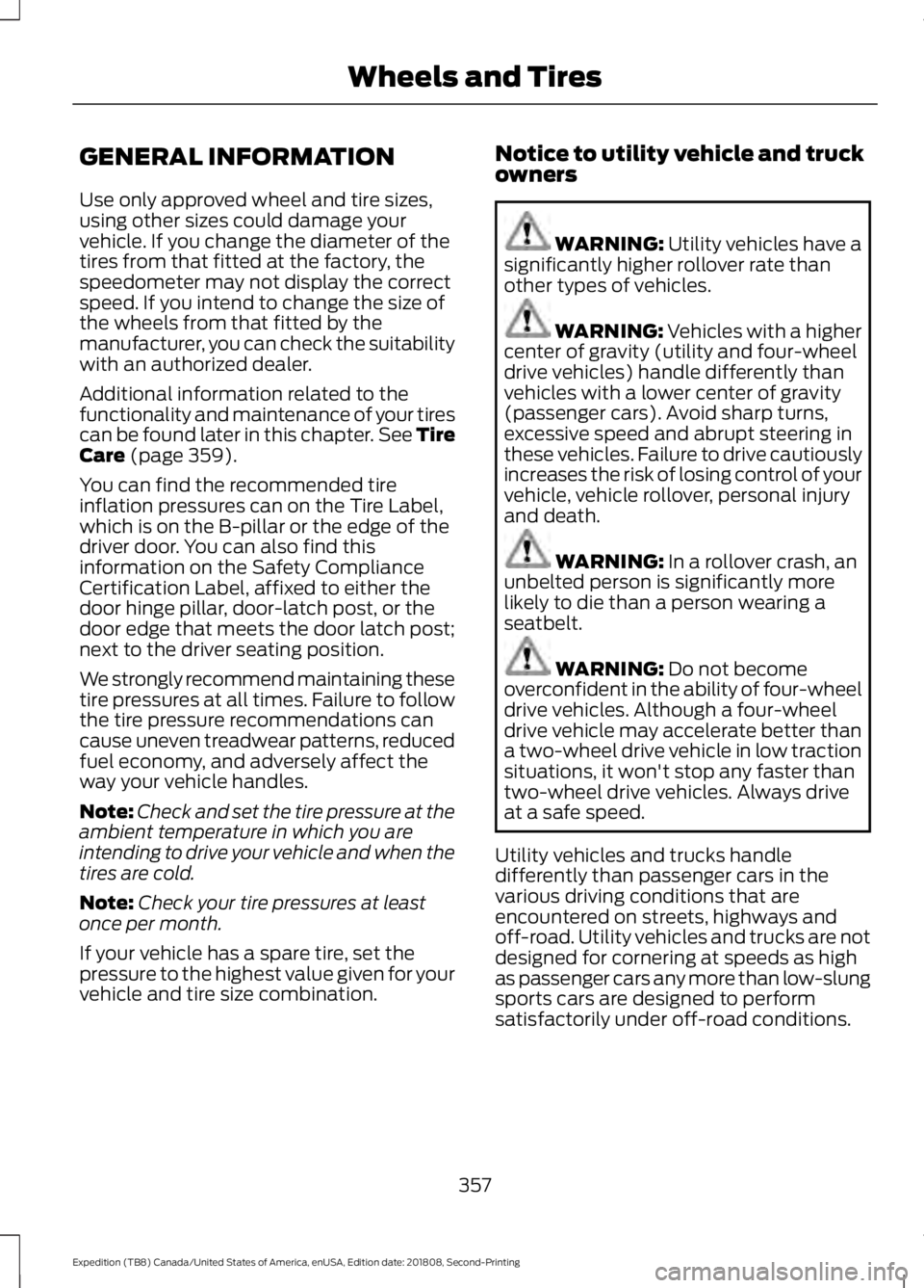 FORD EXPEDITION 2019 Owners Manual GENERAL INFORMATION
Use only approved wheel and tire sizes,
using other sizes could damage your
vehicle. If you change the diameter of the
tires from that fitted at the factory, the
speedometer may no FORD EXPEDITION 2019 Owners Manual GENERAL INFORMATION
Use only approved wheel and tire sizes,
using other sizes could damage your
vehicle. If you change the diameter of the
tires from that fitted at the factory, the
speedometer may no