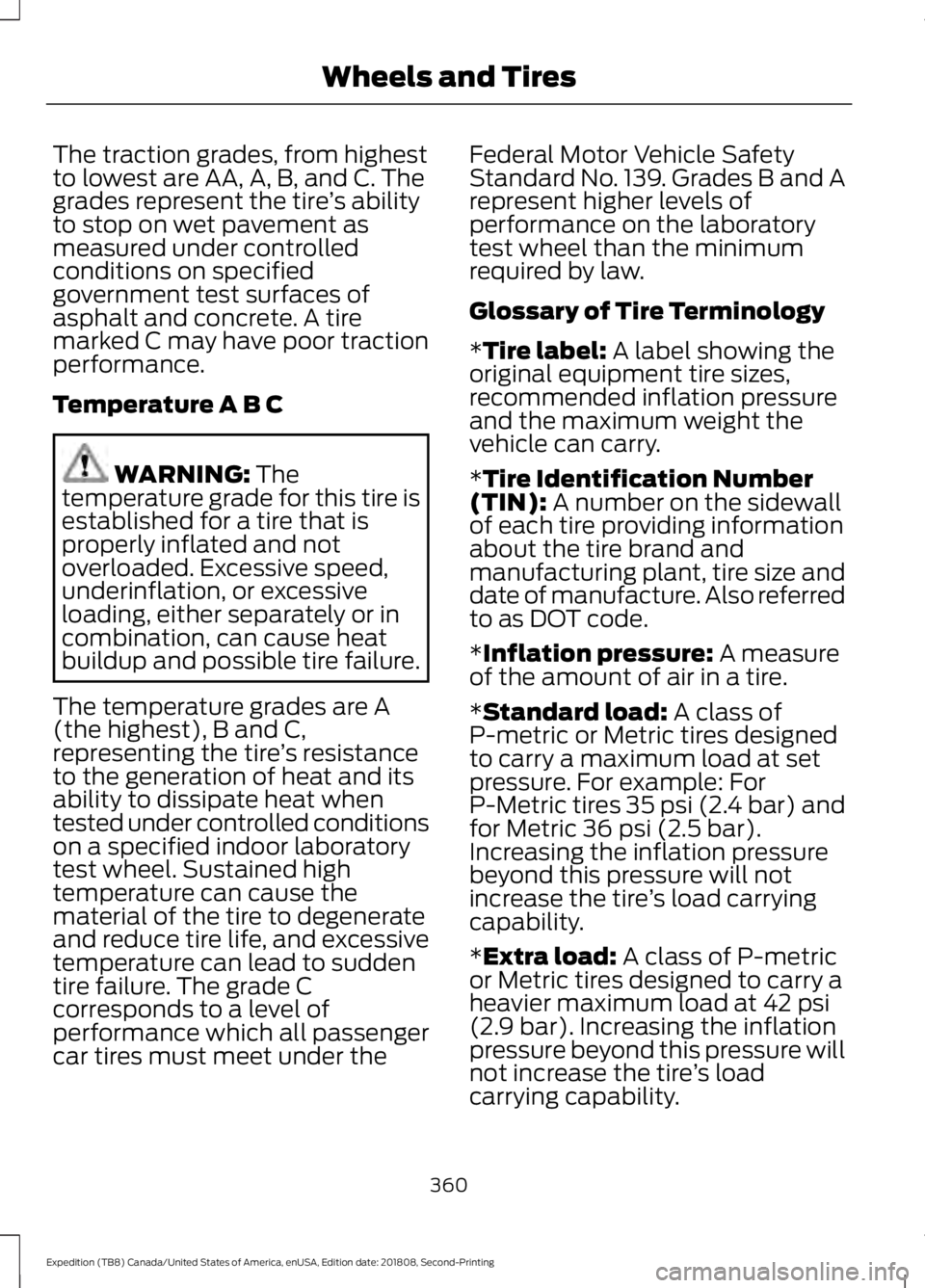 FORD EXPEDITION 2019 Owners Manual The traction grades, from highest
to lowest are AA, A, B, and C. The
grades represent the tire
’s ability
to stop on wet pavement as
measured under controlled
conditions on specified
government test FORD EXPEDITION 2019 Owners Manual The traction grades, from highest
to lowest are AA, A, B, and C. The
grades represent the tire
’s ability
to stop on wet pavement as
measured under controlled
conditions on specified
government test