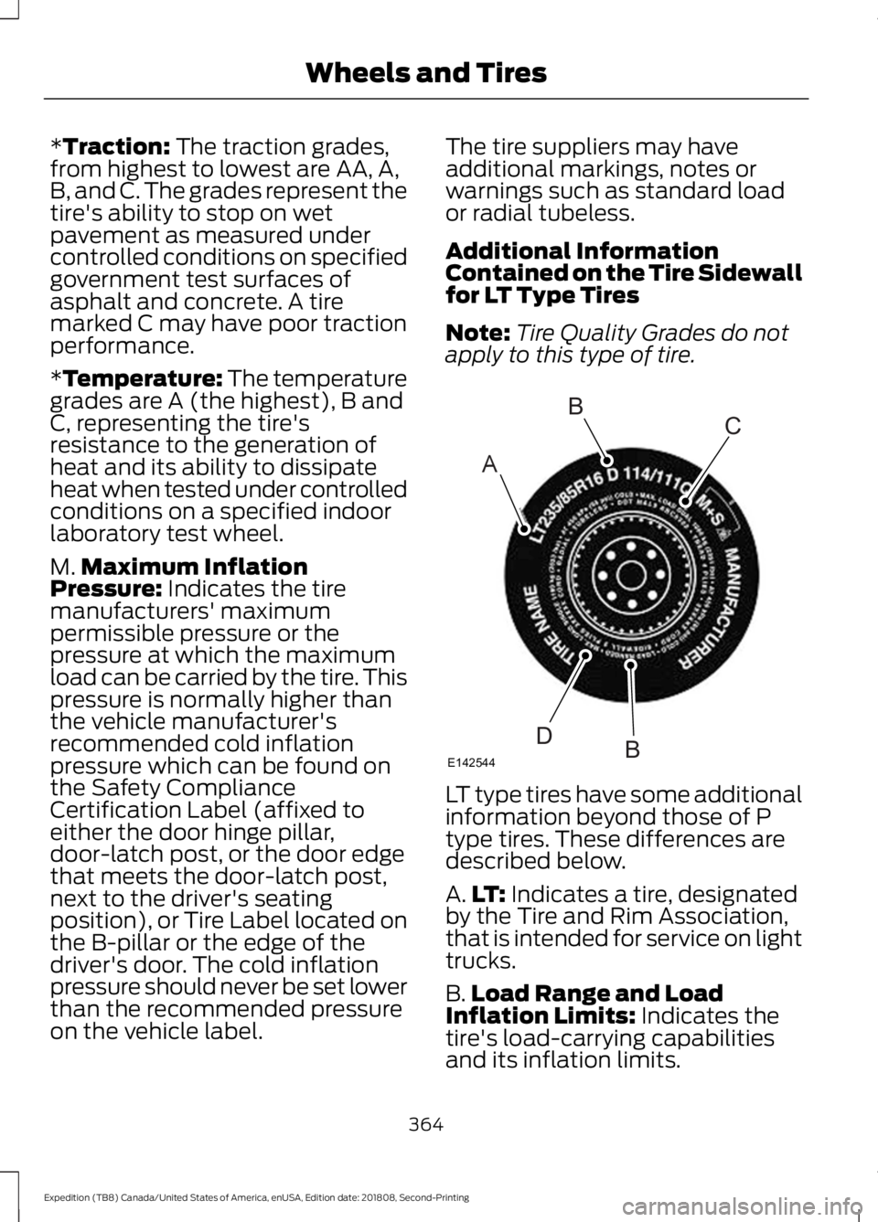 FORD EXPEDITION 2019 Owners Manual *Traction: The traction grades,
from highest to lowest are AA, A,
B, and C. The grades represent the
tire's ability to stop on wet
pavement as measured under
controlled conditions on specified
gov FORD EXPEDITION 2019 Owners Manual *Traction: The traction grades,
from highest to lowest are AA, A,
B, and C. The grades represent the
tire's ability to stop on wet
pavement as measured under
controlled conditions on specified
gov