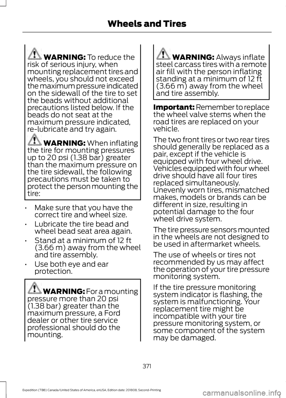 FORD EXPEDITION 2019 Owners Manual WARNING: To reduce the
risk of serious injury, when
mounting replacement tires and
wheels, you should not exceed
the maximum pressure indicated
on the sidewall of the tire to set
the beads without add FORD EXPEDITION 2019 Owners Manual WARNING: To reduce the
risk of serious injury, when
mounting replacement tires and
wheels, you should not exceed
the maximum pressure indicated
on the sidewall of the tire to set
the beads without add