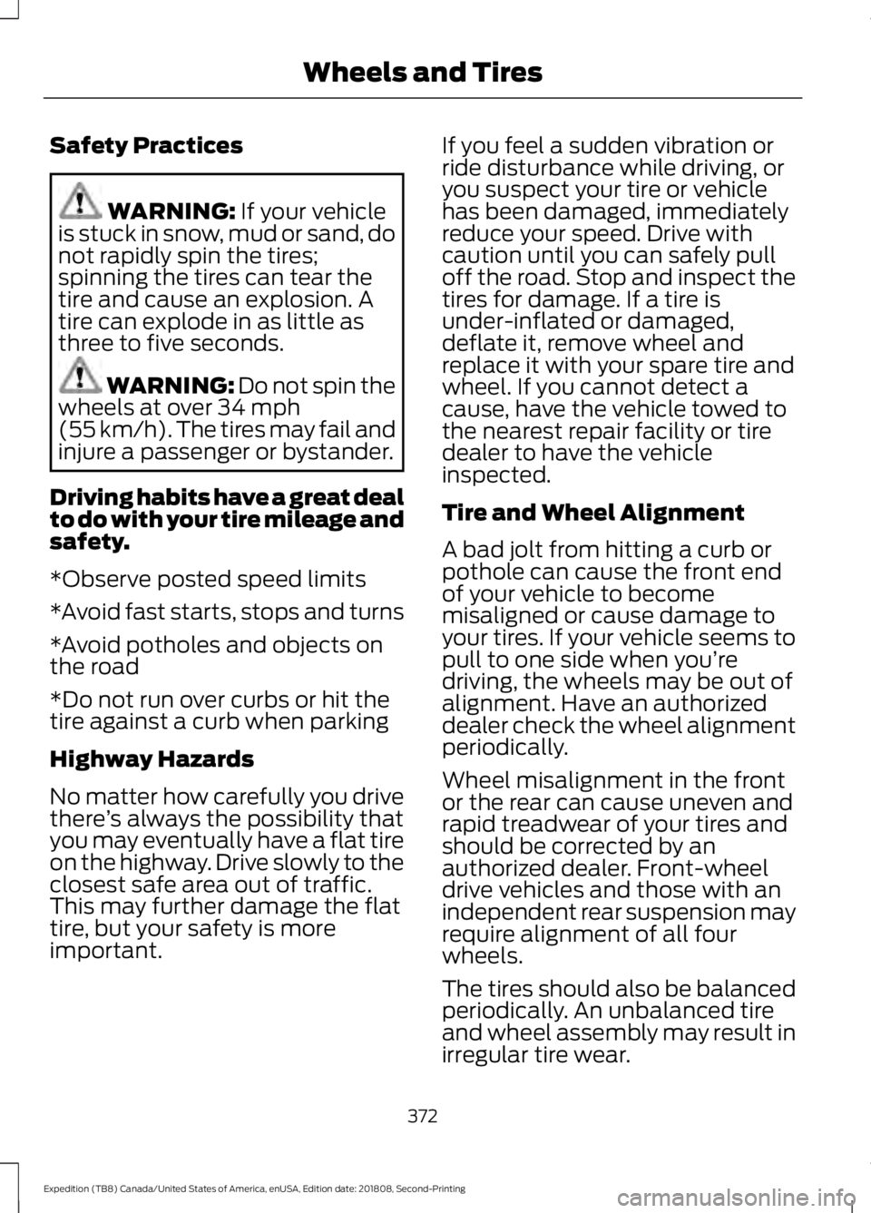 FORD EXPEDITION 2019 Owners Manual Safety Practices
WARNING: If your vehicle
is stuck in snow, mud or sand, do
not rapidly spin the tires;
spinning the tires can tear the
tire and cause an explosion. A
tire can explode in as little as
FORD EXPEDITION 2019 Owners Manual Safety Practices
WARNING: If your vehicle
is stuck in snow, mud or sand, do
not rapidly spin the tires;
spinning the tires can tear the
tire and cause an explosion. A
tire can explode in as little as