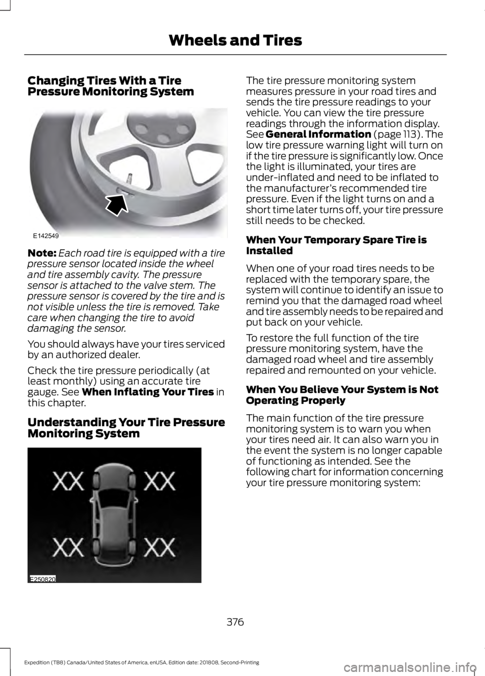 FORD EXPEDITION 2019 Owners Manual Changing Tires With a Tire
Pressure Monitoring System
Note:
Each road tire is equipped with a tire
pressure sensor located inside the wheel
and tire assembly cavity. The pressure
sensor is attached to FORD EXPEDITION 2019 Owners Manual Changing Tires With a Tire
Pressure Monitoring System
Note:
Each road tire is equipped with a tire
pressure sensor located inside the wheel
and tire assembly cavity. The pressure
sensor is attached to
