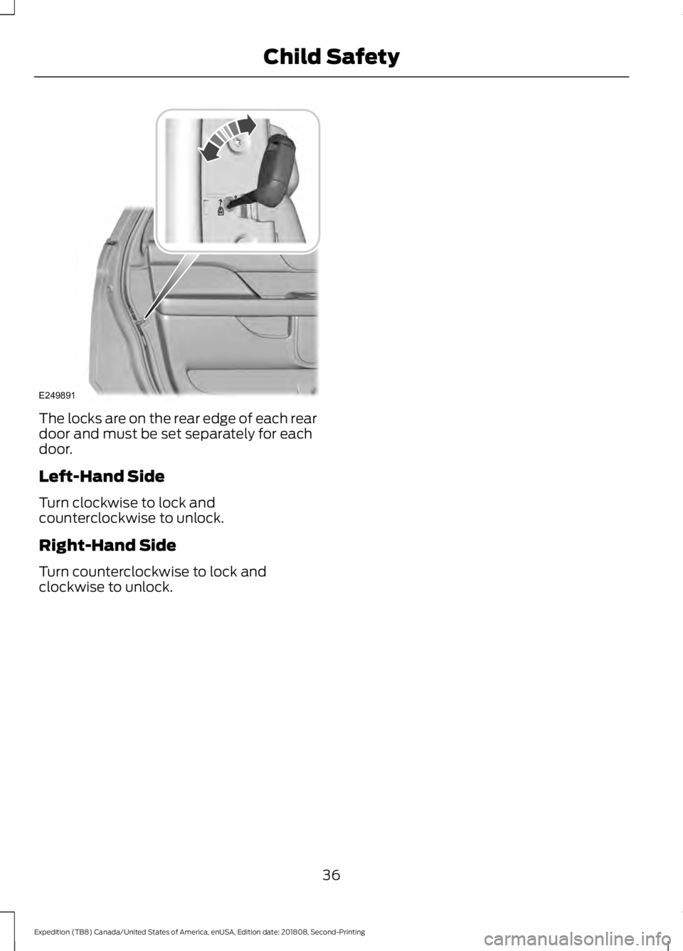 FORD EXPEDITION 2019 Owners Guide The locks are on the rear edge of each rear
door and must be set separately for each
door.
Left-Hand Side
Turn clockwise to lock and
counterclockwise to unlock.
Right-Hand Side
Turn counterclockwise t FORD EXPEDITION 2019 Owners Guide The locks are on the rear edge of each rear
door and must be set separately for each
door.
Left-Hand Side
Turn clockwise to lock and
counterclockwise to unlock.
Right-Hand Side
Turn counterclockwise t