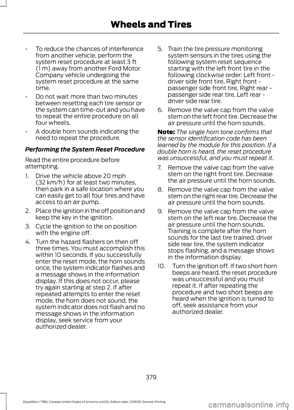 FORD EXPEDITION 2019  Owners Manual •
To reduce the chances of interference
from another vehicle, perform the
system reset procedure at least 3 ft
(1 m) away from another Ford Motor
Company vehicle undergoing the
system reset procedur