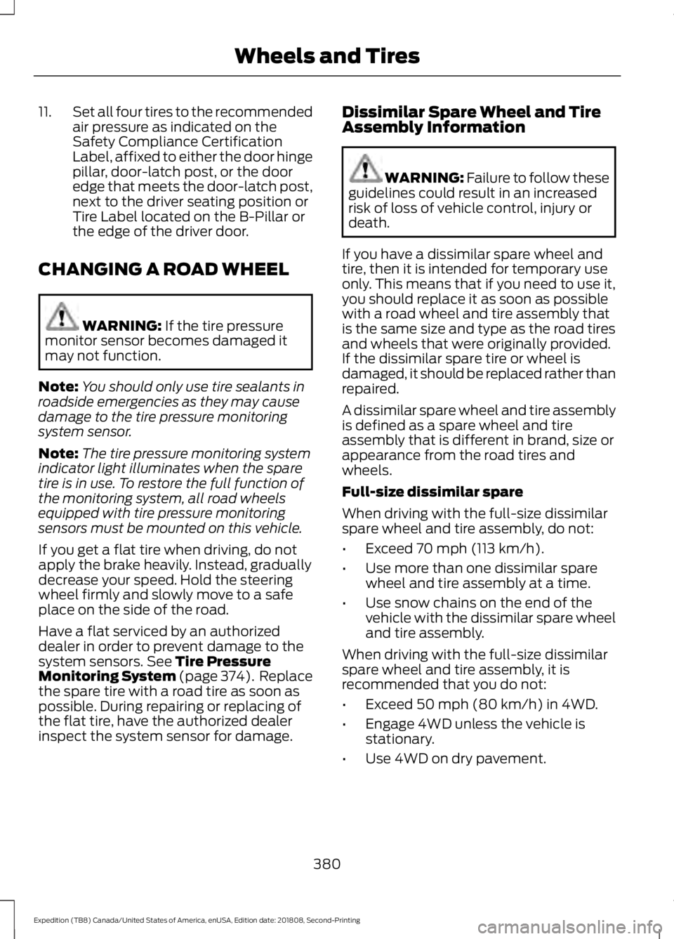FORD EXPEDITION 2019 Owners Manual 11.
Set all four tires to the recommended
air pressure as indicated on the
Safety Compliance Certification
Label, affixed to either the door hinge
pillar, door-latch post, or the door
edge that meets FORD EXPEDITION 2019 Owners Manual 11.
Set all four tires to the recommended
air pressure as indicated on the
Safety Compliance Certification
Label, affixed to either the door hinge
pillar, door-latch post, or the door
edge that meets