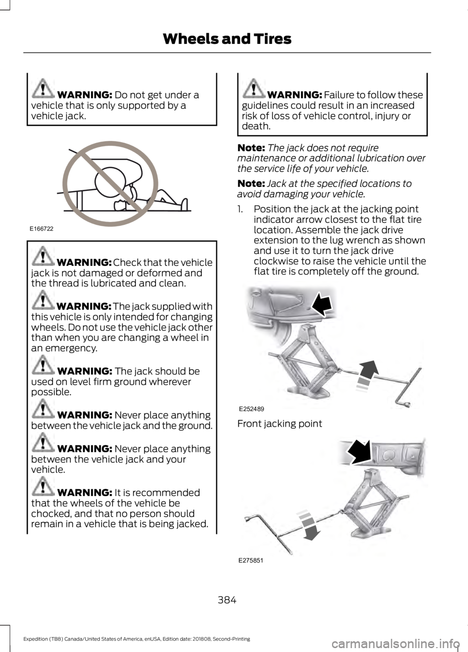 FORD EXPEDITION 2019 Owners Manual WARNING: Do not get under a
vehicle that is only supported by a
vehicle jack. WARNING:
Check that the vehicle
jack is not damaged or deformed and
the thread is lubricated and clean. WARNING: The jack FORD EXPEDITION 2019 Owners Manual WARNING: Do not get under a
vehicle that is only supported by a
vehicle jack. WARNING:
Check that the vehicle
jack is not damaged or deformed and
the thread is lubricated and clean. WARNING: The jack