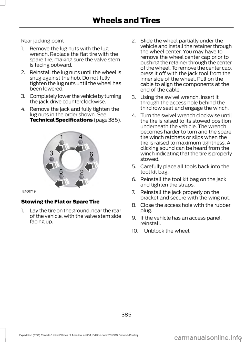 FORD EXPEDITION 2019 Owners Manual Rear jacking point
1. Remove the lug nuts with the lug
wrench. Replace the flat tire with the
spare tire, making sure the valve stem
is facing outward.
2. Reinstall the lug nuts until the wheel is
snu FORD EXPEDITION 2019 Owners Manual Rear jacking point
1. Remove the lug nuts with the lug
wrench. Replace the flat tire with the
spare tire, making sure the valve stem
is facing outward.
2. Reinstall the lug nuts until the wheel is
snu