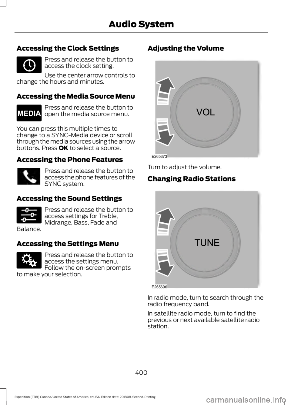 FORD EXPEDITION 2019 Owners Manual Accessing the Clock Settings
Press and release the button to
access the clock setting.
Use the center arrow controls to
change the hours and minutes.
Accessing the Media Source Menu Press and release FORD EXPEDITION 2019 Owners Manual Accessing the Clock Settings
Press and release the button to
access the clock setting.
Use the center arrow controls to
change the hours and minutes.
Accessing the Media Source Menu Press and release