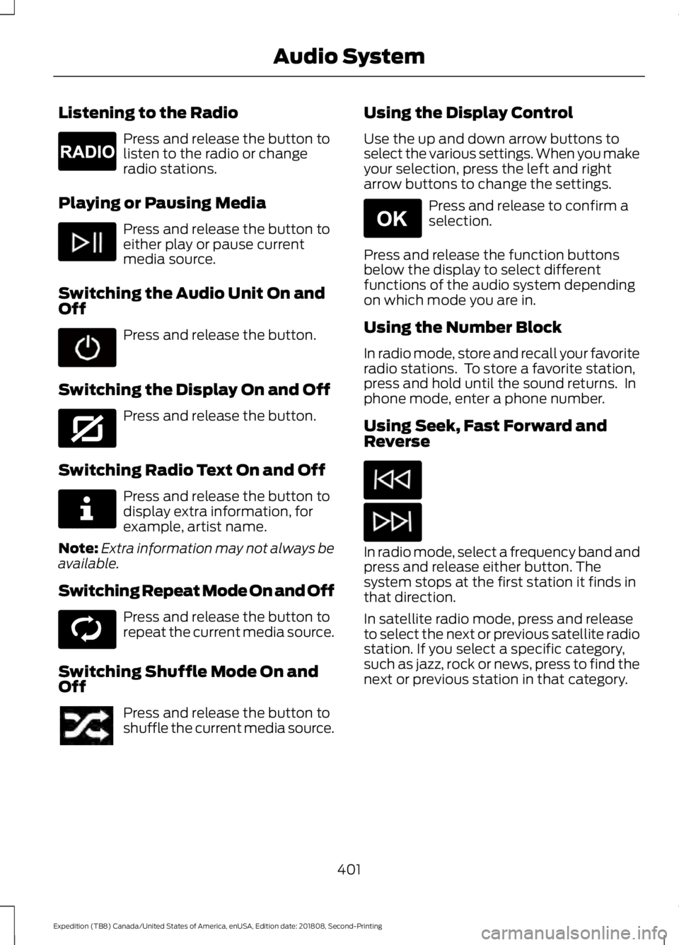 FORD EXPEDITION 2019 Owners Manual Listening to the Radio
Press and release the button to
listen to the radio or change
radio stations.
Playing or Pausing Media Press and release the button to
either play or pause current
media source. FORD EXPEDITION 2019 Owners Manual Listening to the Radio
Press and release the button to
listen to the radio or change
radio stations.
Playing or Pausing Media Press and release the button to
either play or pause current
media source.