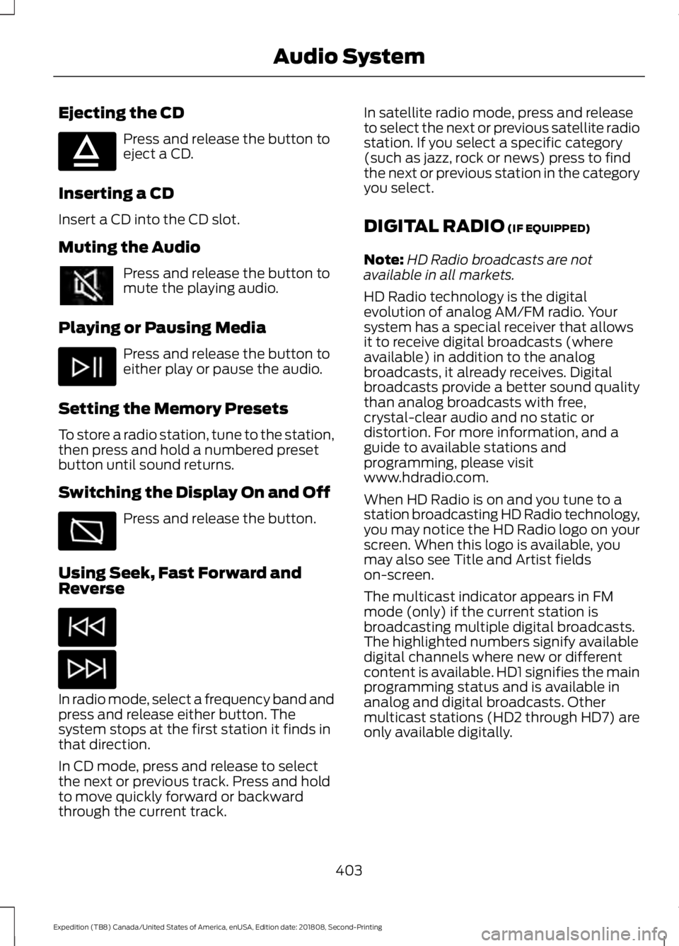 FORD EXPEDITION 2019 Owners Manual Ejecting the CD
Press and release the button to
eject a CD.
Inserting a CD
Insert a CD into the CD slot.
Muting the Audio Press and release the button to
mute the playing audio.
Playing or Pausing Med FORD EXPEDITION 2019 Owners Manual Ejecting the CD
Press and release the button to
eject a CD.
Inserting a CD
Insert a CD into the CD slot.
Muting the Audio Press and release the button to
mute the playing audio.
Playing or Pausing Med