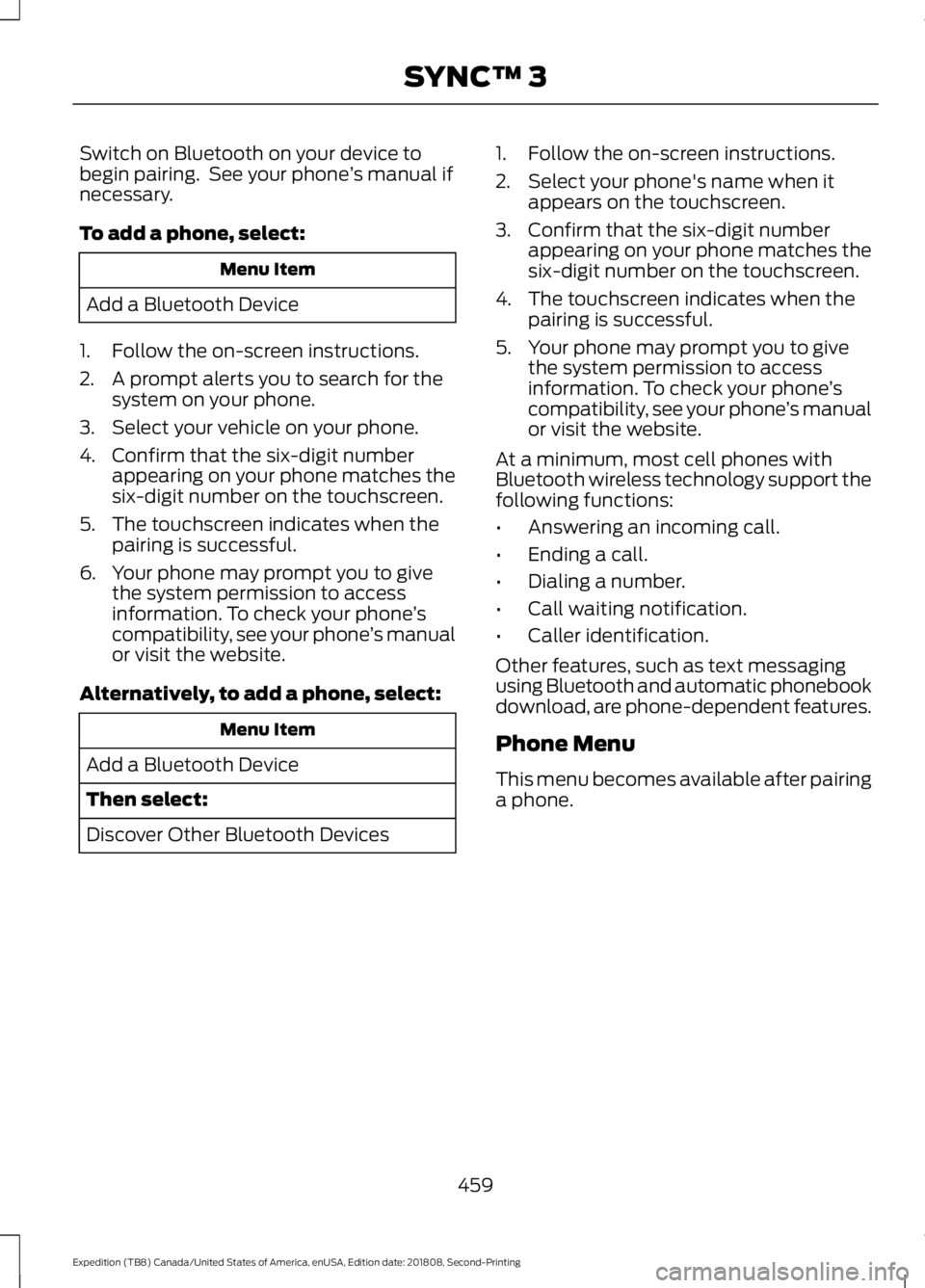 FORD EXPEDITION 2019  Owners Manual Switch on Bluetooth on your device to
begin pairing.  See your phone
’s manual if
necessary.
To add a phone, select: Menu Item
Add a Bluetooth Device
1. Follow the on-screen instructions.
2. A promp