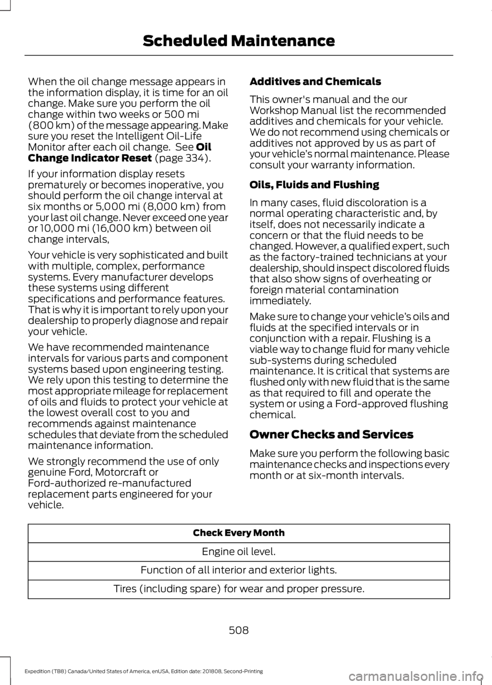 FORD EXPEDITION 2019 Owners Manual When the oil change message appears in
the information display, it is time for an oil
change. Make sure you perform the oil
change within two weeks or 500 mi
(800 km) of the message appearing. Make
su FORD EXPEDITION 2019 Owners Manual When the oil change message appears in
the information display, it is time for an oil
change. Make sure you perform the oil
change within two weeks or 500 mi
(800 km) of the message appearing. Make
su