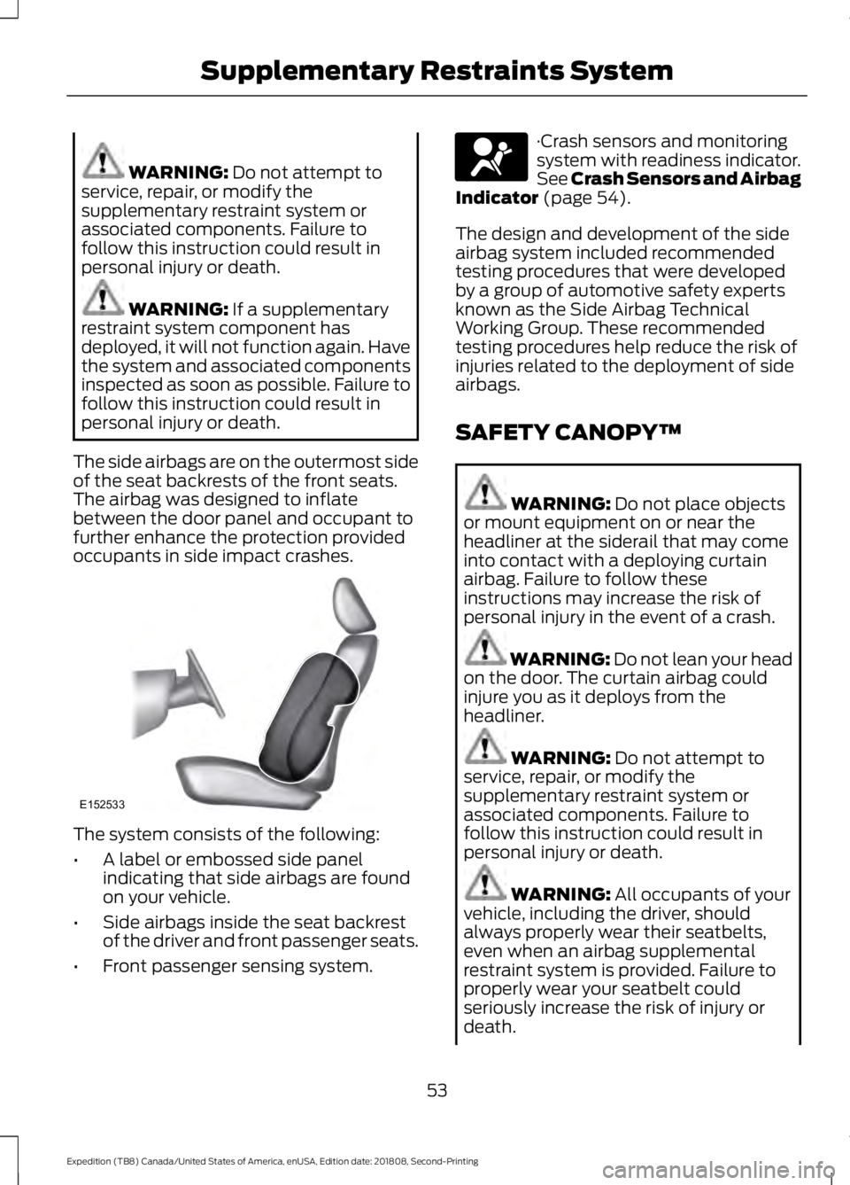 FORD EXPEDITION 2019 Workshop Manual WARNING: Do not attempt to
service, repair, or modify the
supplementary restraint system or
associated components. Failure to
follow this instruction could result in
personal injury or death. WARNING: FORD EXPEDITION 2019 Workshop Manual WARNING: Do not attempt to
service, repair, or modify the
supplementary restraint system or
associated components. Failure to
follow this instruction could result in
personal injury or death. WARNING: