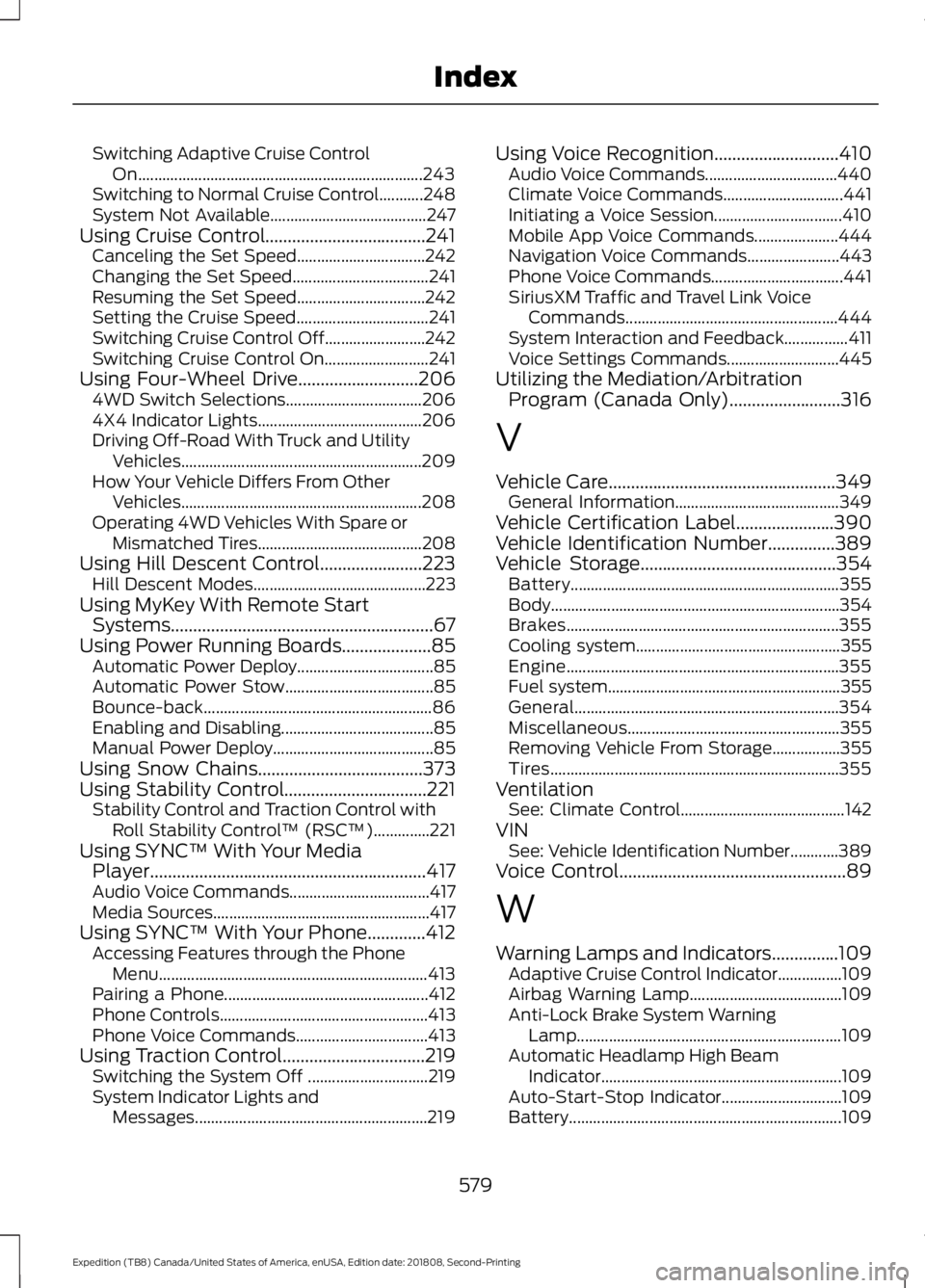 FORD EXPEDITION 2019 Owners Manual Switching Adaptive Cruise Control
On....................................................................... 243
Switching to Normal Cruise Control...........248
System Not Available................... FORD EXPEDITION 2019 Owners Manual Switching Adaptive Cruise Control
On....................................................................... 243
Switching to Normal Cruise Control...........248
System Not Available...................