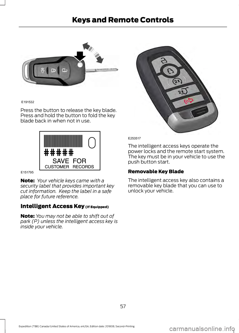 FORD EXPEDITION 2019  Owners Manual Press the button to release the key blade.
Press and hold the button to fold the key
blade back in when not in use.
Note:
 Your vehicle keys came with a
security label that provides important key
cut 