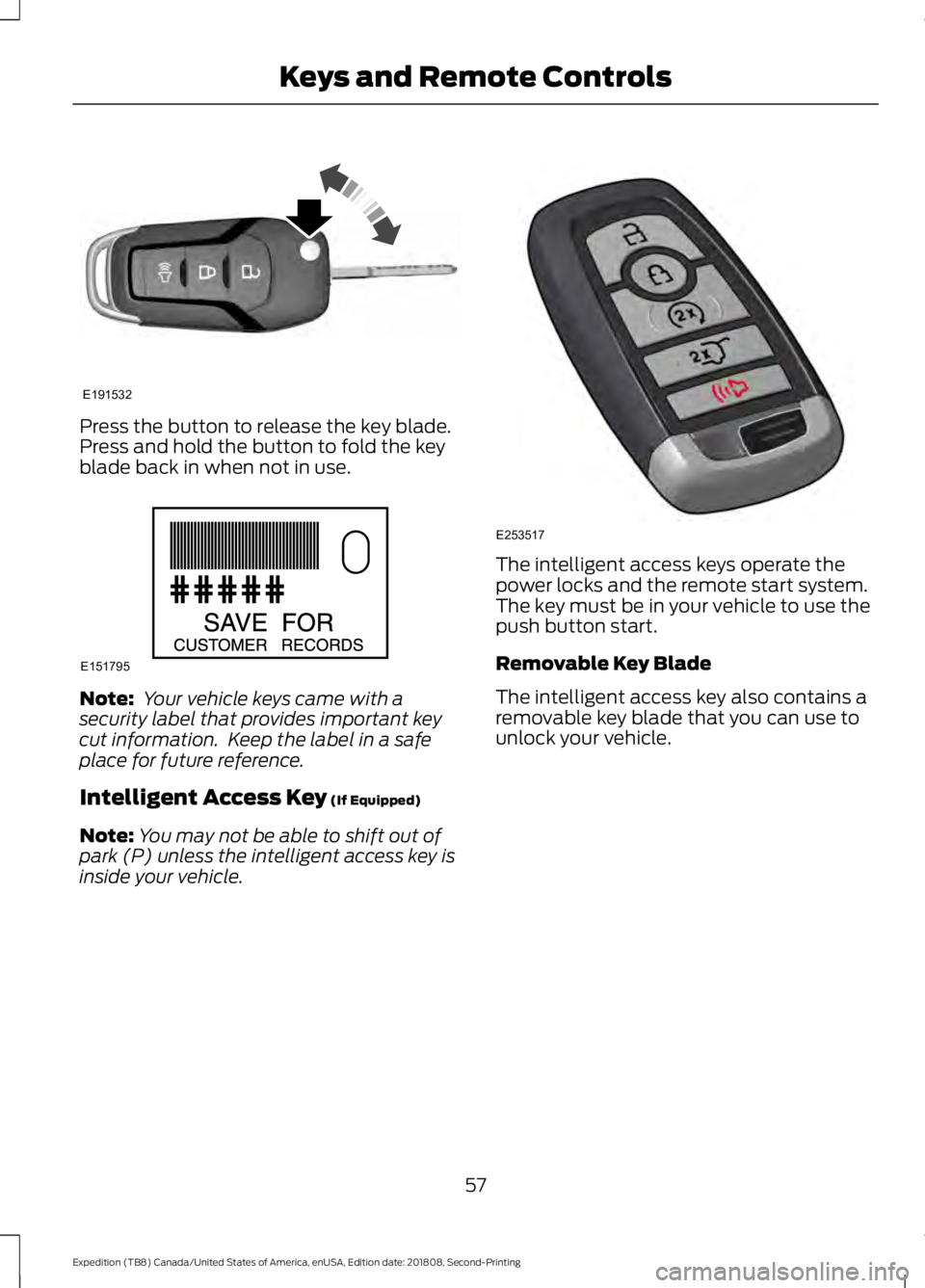FORD EXPEDITION 2019 Workshop Manual Press the button to release the key blade.
Press and hold the button to fold the key
blade back in when not in use.
Note:
Your vehicle keys came with a
security label that provides important key
cut FORD EXPEDITION 2019 Workshop Manual Press the button to release the key blade.
Press and hold the button to fold the key
blade back in when not in use.
Note:
Your vehicle keys came with a
security label that provides important key
cut