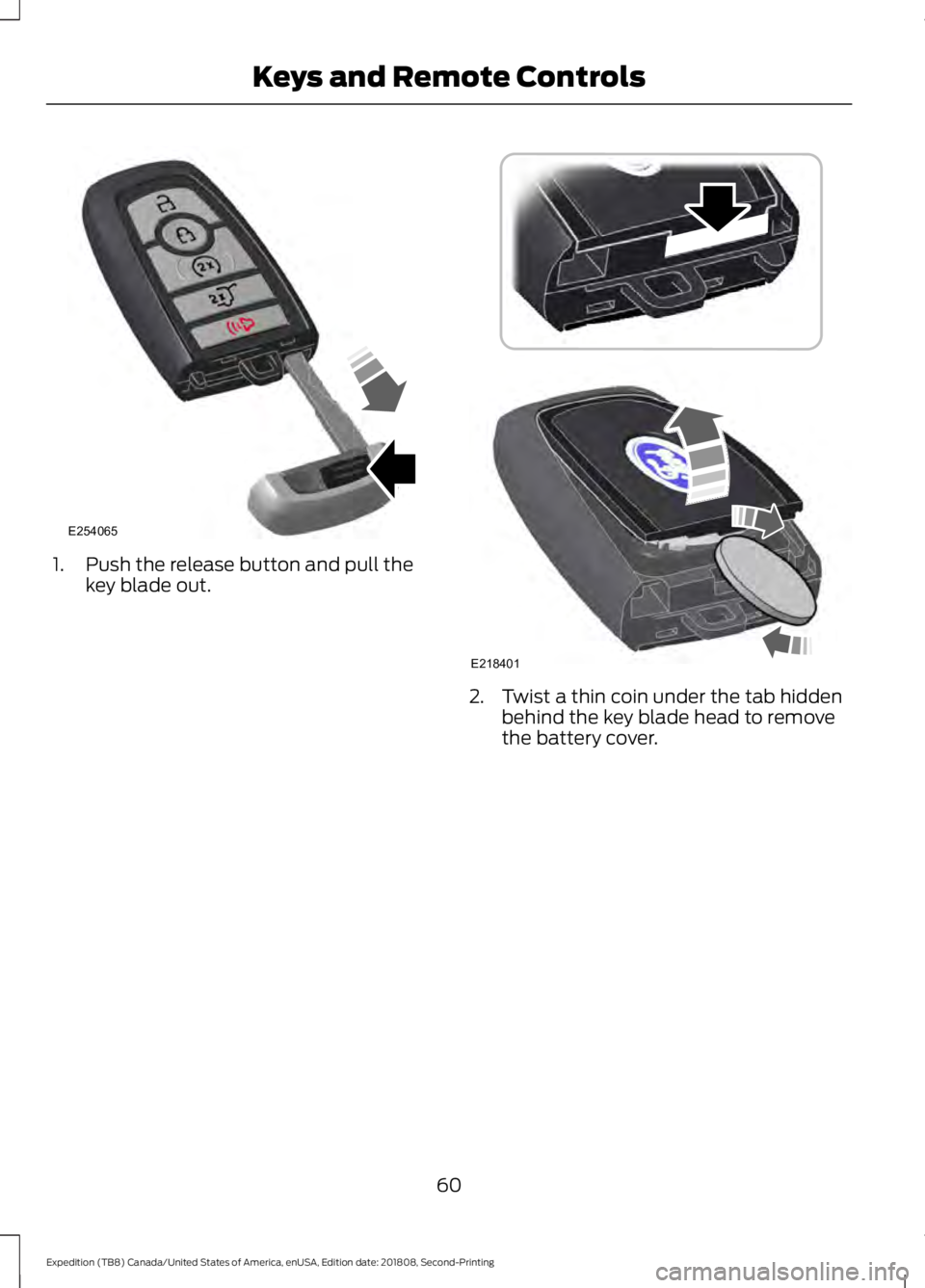 FORD EXPEDITION 2019 Repair Manual 1. Push the release button and pull the
key blade out. 2. Twist a thin coin under the tab hidden
behind the key blade head to remove
the battery cover.
60
Expedition (TB8) Canada/United States of Amer FORD EXPEDITION 2019 Repair Manual 1. Push the release button and pull the
key blade out. 2. Twist a thin coin under the tab hidden
behind the key blade head to remove
the battery cover.
60
Expedition (TB8) Canada/United States of Amer