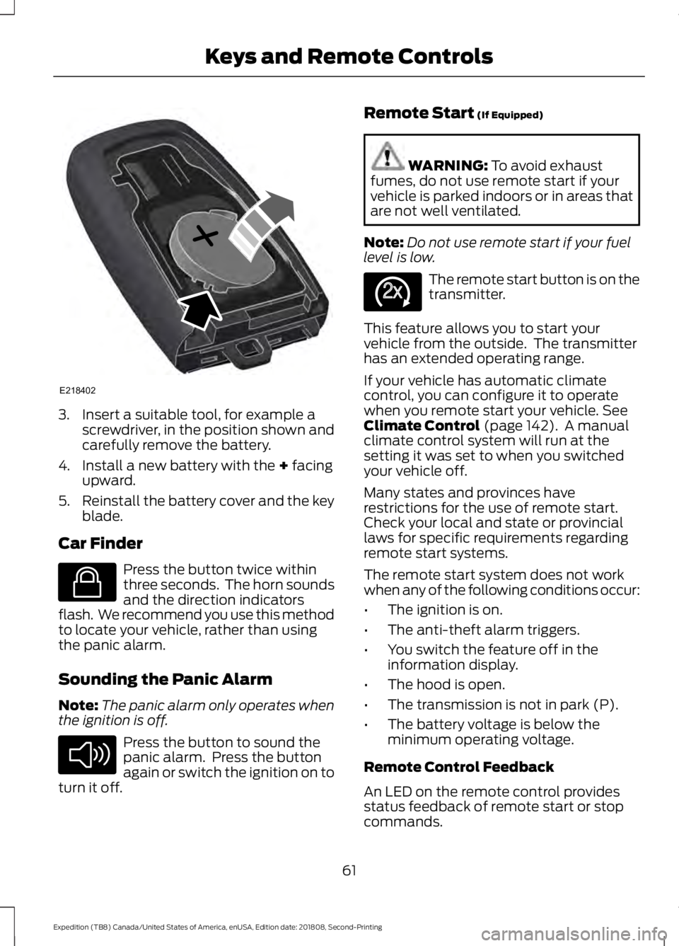 FORD EXPEDITION 2019  Owners Manual 3. Insert a suitable tool, for example a
screwdriver, in the position shown and
carefully remove the battery.
4. Install a new battery with the + facing
upward.
5. Reinstall the battery cover and the 