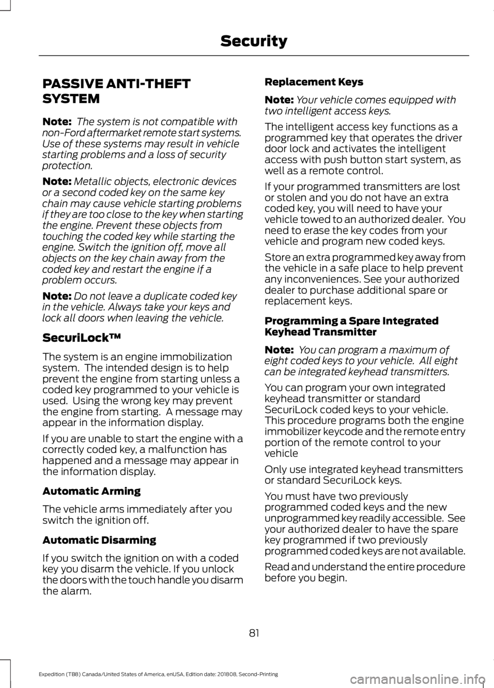 FORD EXPEDITION 2019 Manual Online PASSIVE ANTI-THEFT
SYSTEM
Note:
The system is not compatible with
non-Ford aftermarket remote start systems.
Use of these systems may result in vehicle
starting problems and a loss of security
protec FORD EXPEDITION 2019 Manual Online PASSIVE ANTI-THEFT
SYSTEM
Note:
The system is not compatible with
non-Ford aftermarket remote start systems.
Use of these systems may result in vehicle
starting problems and a loss of security
protec