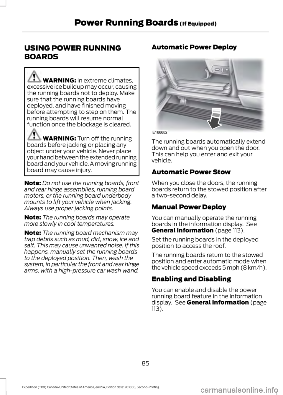 FORD EXPEDITION 2019 Manual Online USING POWER RUNNING
BOARDS
WARNING: In extreme climates,
excessive ice buildup may occur, causing
the running boards not to deploy. Make
sure that the running boards have
deployed, and have finished m FORD EXPEDITION 2019 Manual Online USING POWER RUNNING
BOARDS
WARNING: In extreme climates,
excessive ice buildup may occur, causing
the running boards not to deploy. Make
sure that the running boards have
deployed, and have finished m